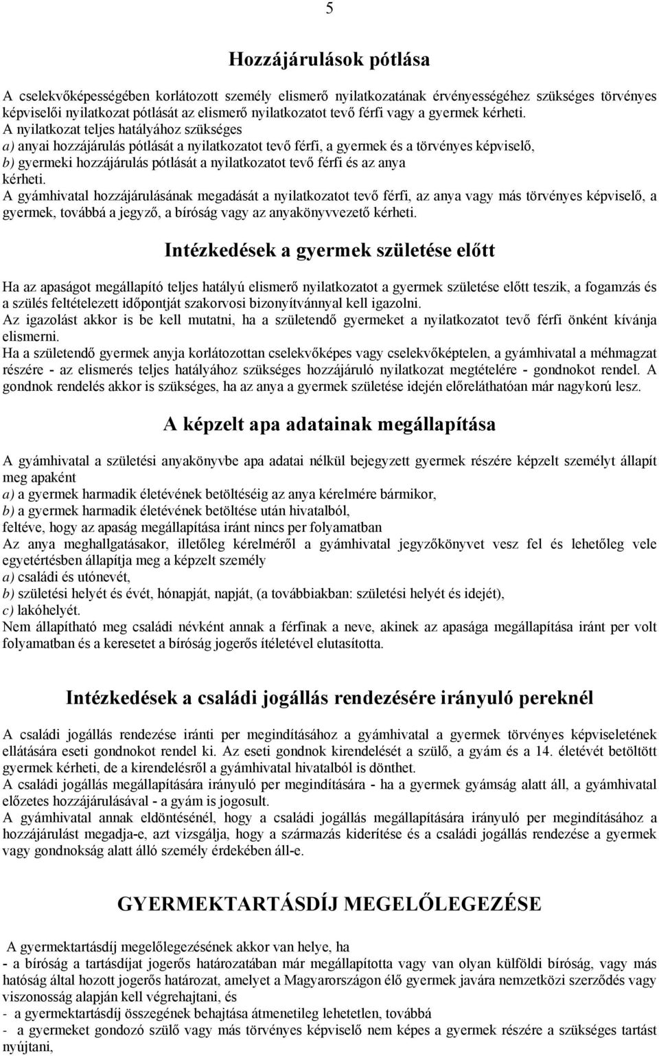 A nyilatkozat teljes hatályához szükséges a) anyai hozzájárulás pótlását a nyilatkozatot tevő férfi, a gyermek és a törvényes képviselő, b) gyermeki hozzájárulás pótlását a nyilatkozatot tevő férfi