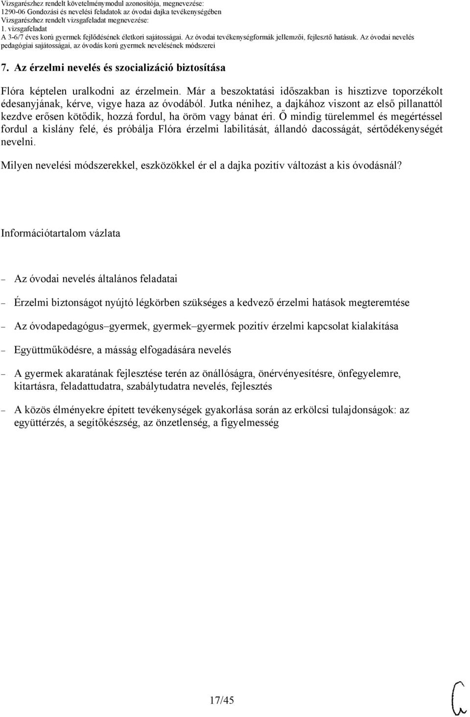 Ő mindig türelemmel és megértéssel fordul a kislány felé, és próbálja Flóra érzelmi labilitását, állandó dacosságát, sértődékenységét nevelni.