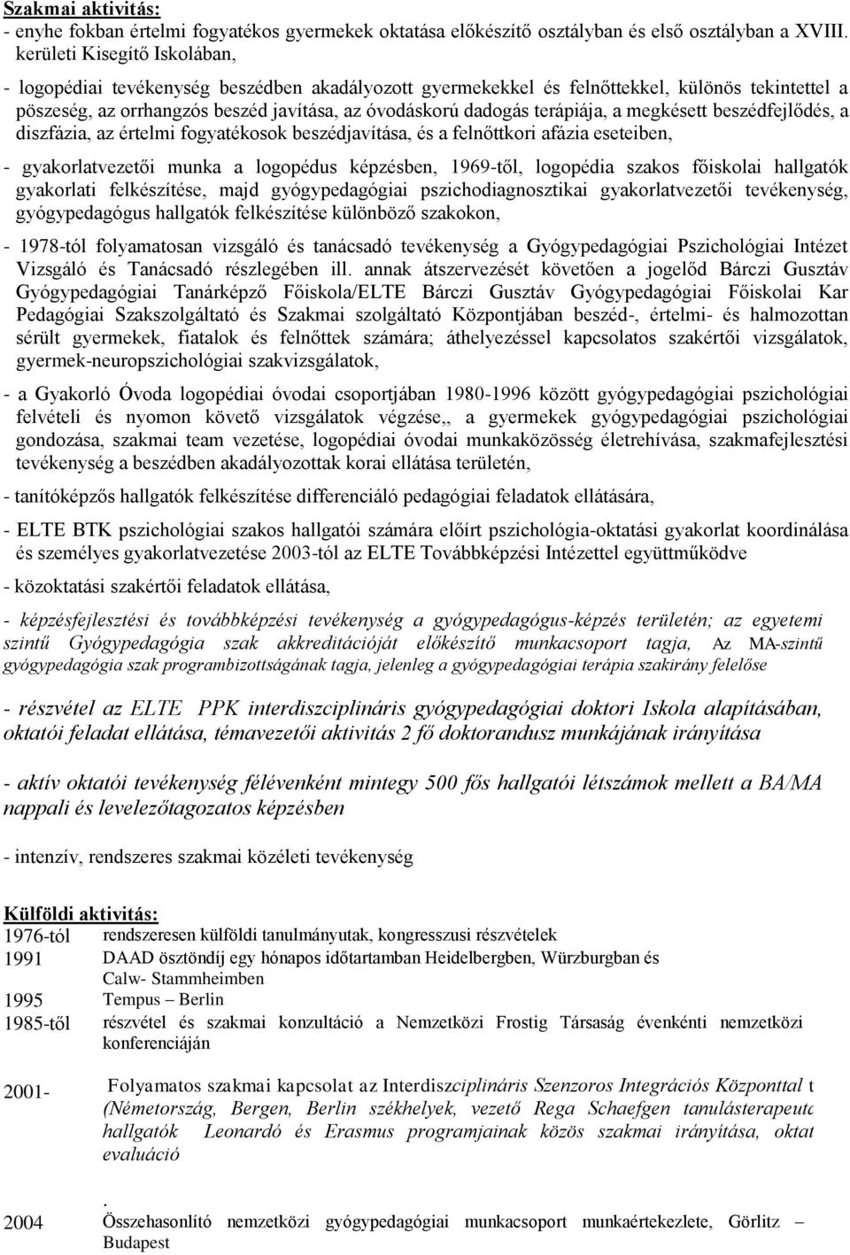 terápiája, a megkésett beszédfejlődés, a diszfázia, az értelmi fogyatékosok beszédjavítása, és a felnőttkori afázia eseteiben, - gyakorlatvezetői munka a logopédus képzésben, 1969-től, logopédia