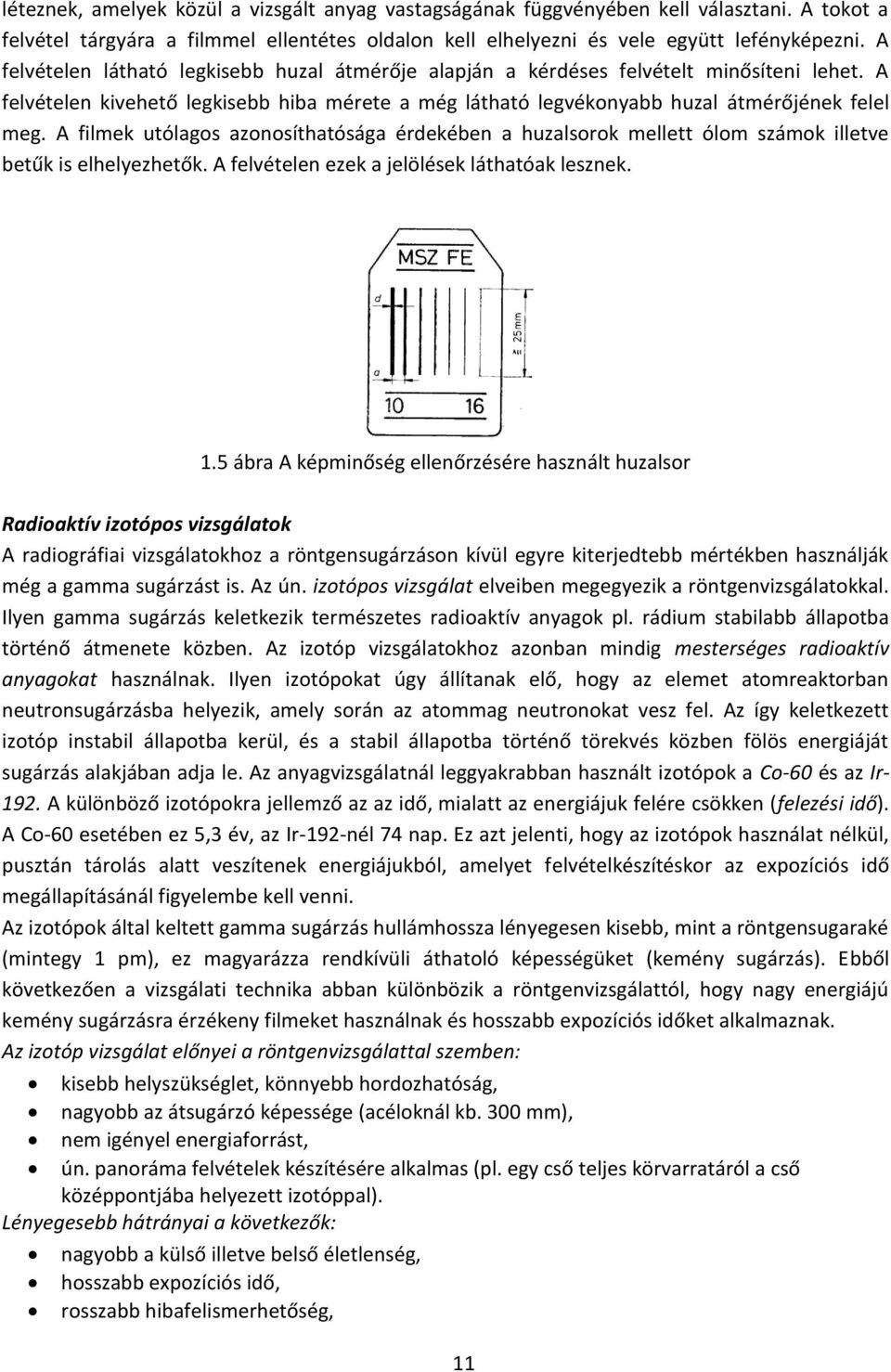 A filmek utólagos azonosíthatósága érdekében a huzalsorok mellett ólom számok illetve betűk is elhelyezhetők. A felvételen ezek a jelölések láthatóak lesznek. 1.