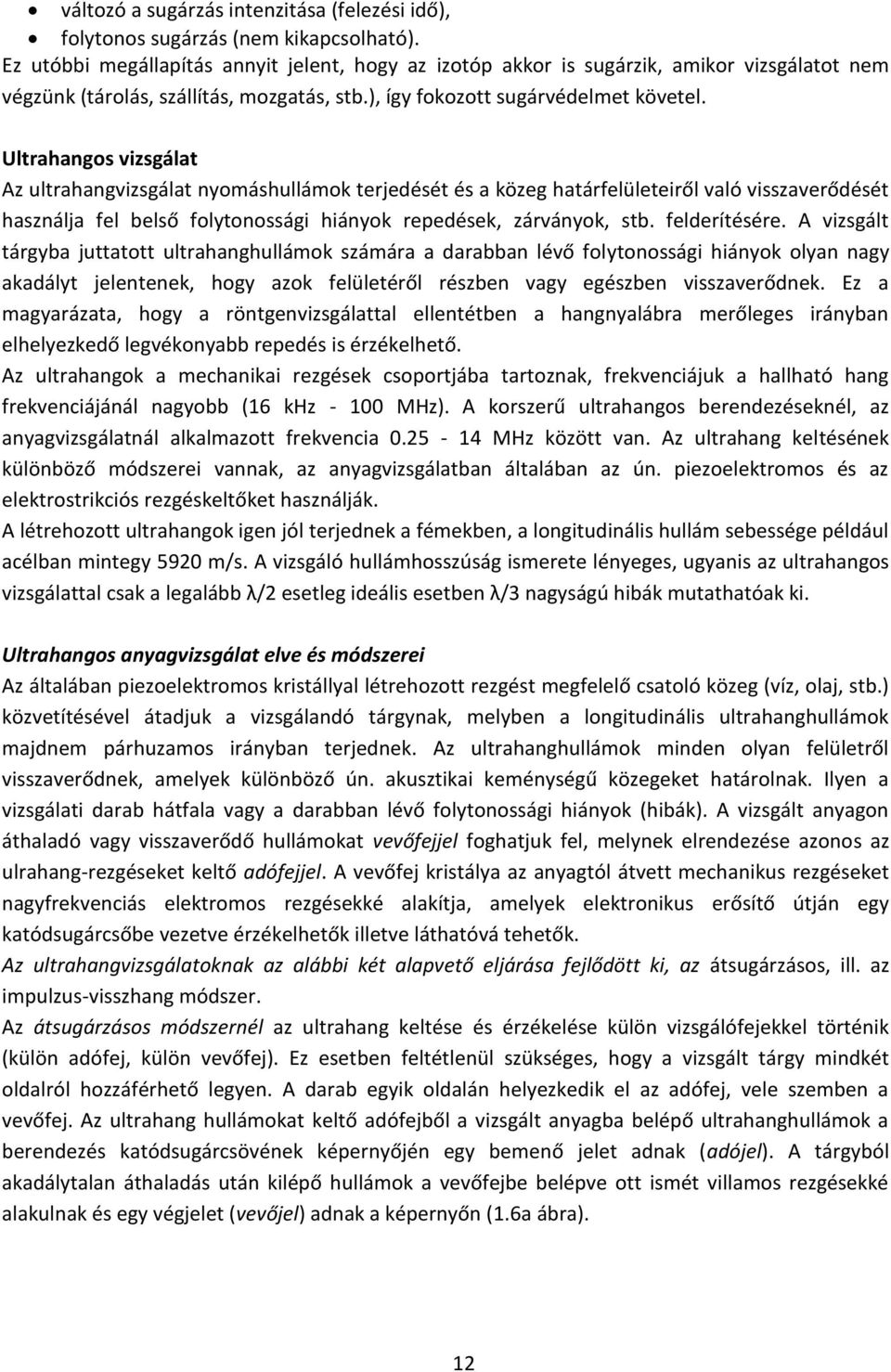 Ultrahangos vizsgálat Az ultrahangvizsgálat nyomáshullámok terjedését és a közeg határfelületeiről való visszaverődését használja fel belső folytonossági hiányok repedések, zárványok, stb.