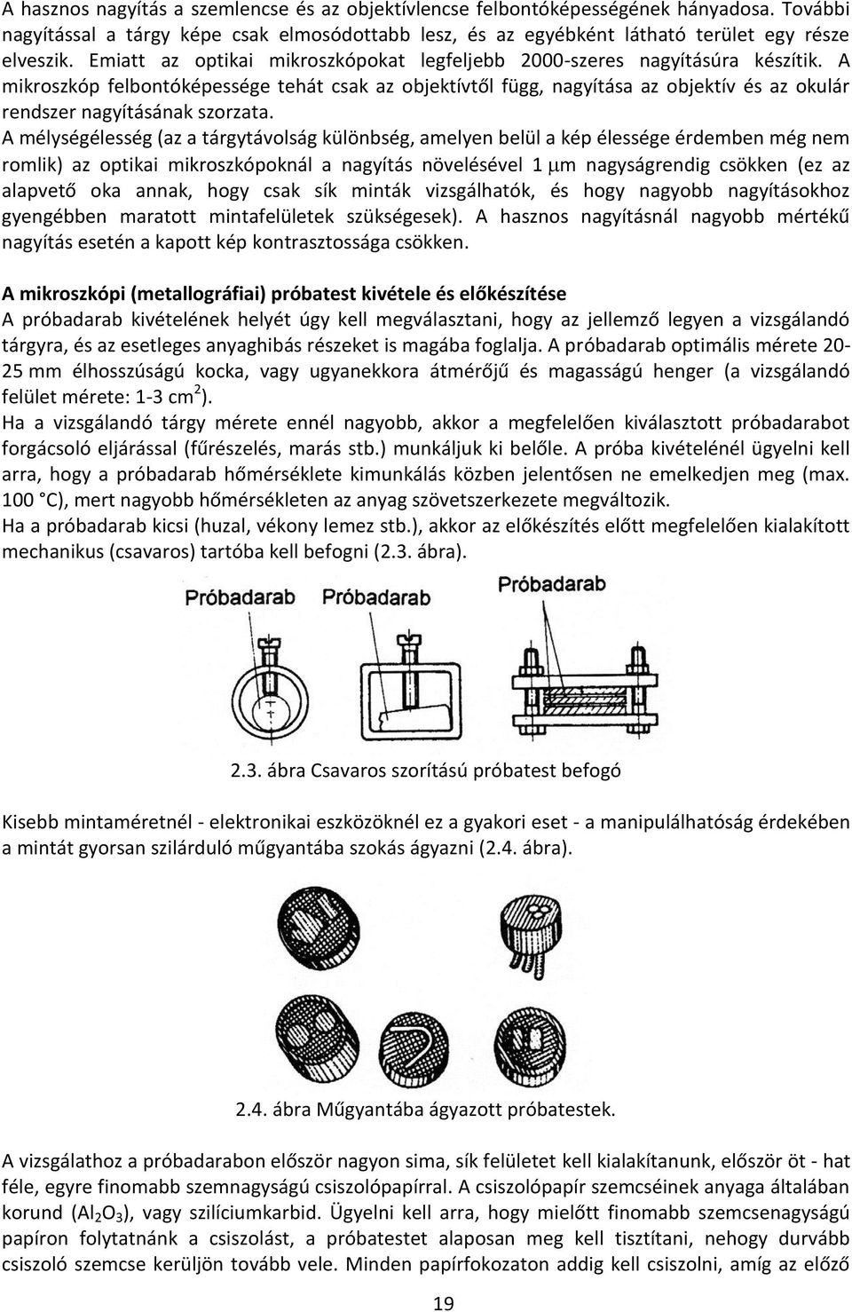 A mikroszkóp felbontóképessége tehát csak az objektívtől függ, nagyítása az objektív és az okulár rendszer nagyításának szorzata.