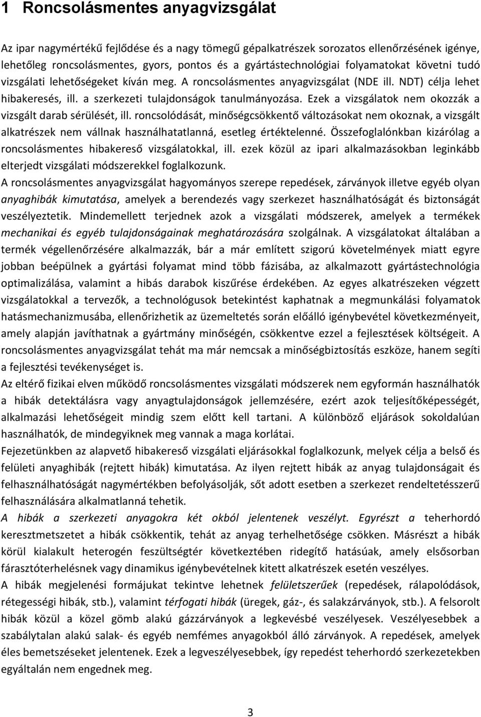 Ezek a vizsgálatok nem okozzák a vizsgált darab sérülését, ill. roncsolódását, minőségcsökkentő változásokat nem okoznak, a vizsgált alkatrészek nem vállnak használhatatlanná, esetleg értéktelenné.