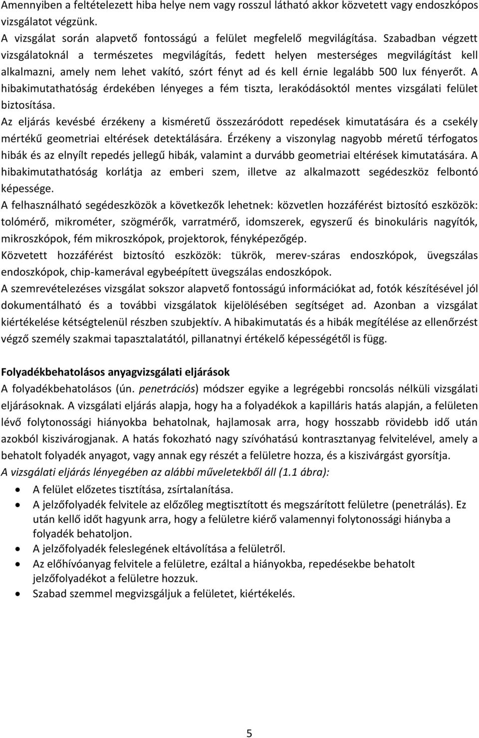 A hibakimutathatóság érdekében lényeges a fém tiszta, lerakódásoktól mentes vizsgálati felület biztosítása.