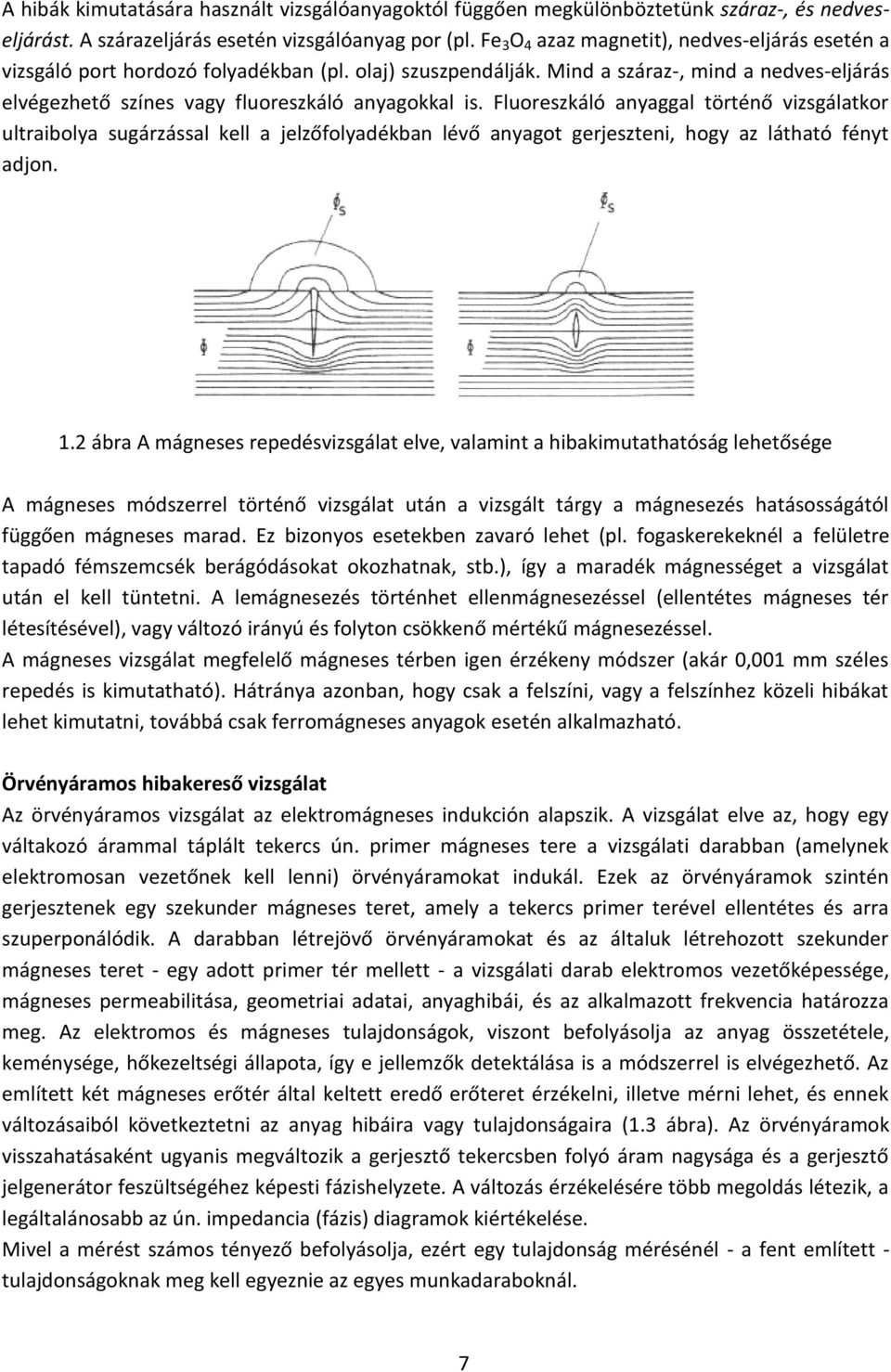 Fluoreszkáló anyaggal történő vizsgálatkor ultraibolya sugárzással kell a jelzőfolyadékban lévő anyagot gerjeszteni, hogy az látható fényt adjon. 1.