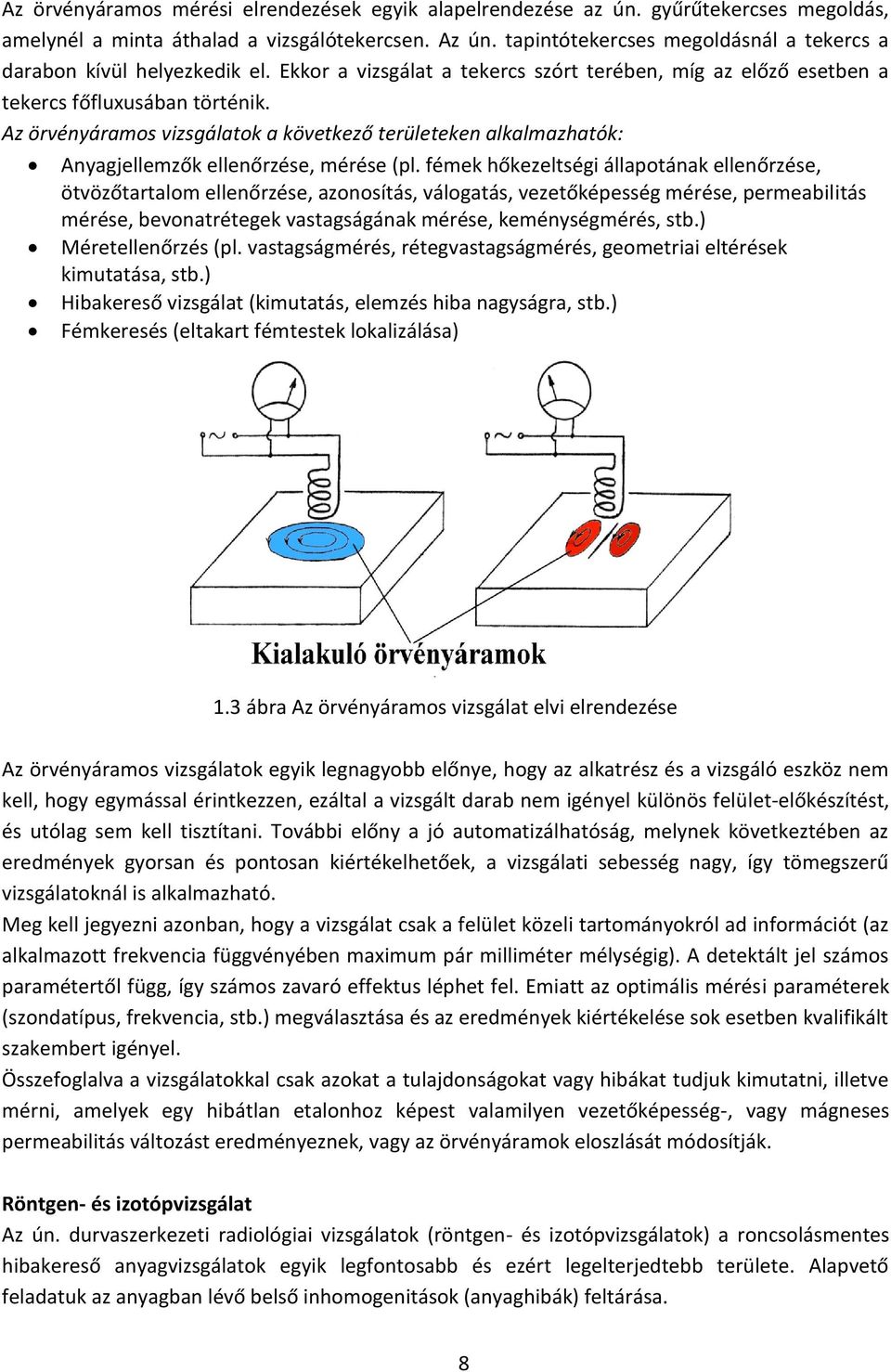 Az örvényáramos vizsgálatok a következő területeken alkalmazhatók: Anyagjellemzők ellenőrzése, mérése (pl.