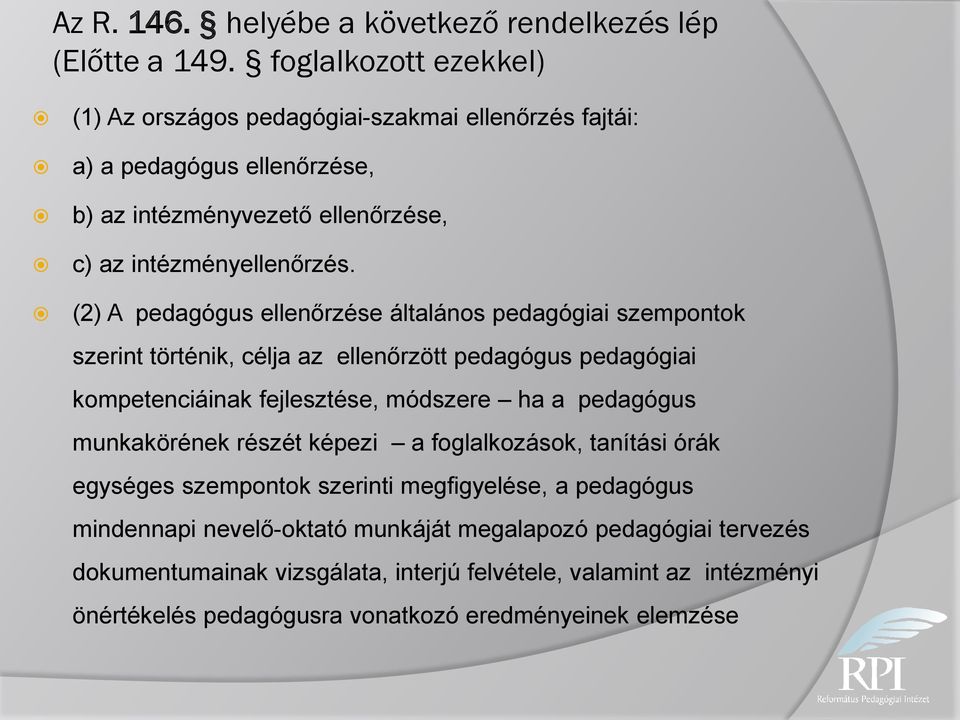 (2) A pedagógus ellenőrzése általános pedagógiai szempontok szerint történik, célja az ellenőrzött pedagógus pedagógiai kompetenciáinak fejlesztése, módszere ha a pedagógus