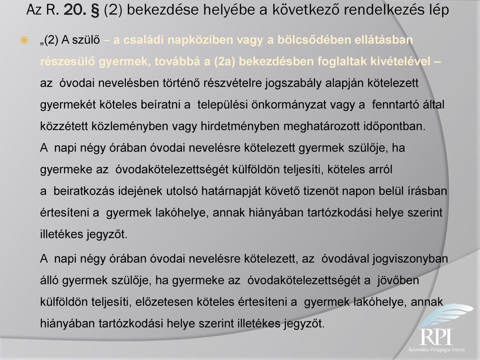 nevelésben történő részvételre jogszabály alapján kötelezett gyermekét köteles beíratni a települési önkormányzat vagy a fenntartó által közzétett közleményben vagy hirdetményben meghatározott