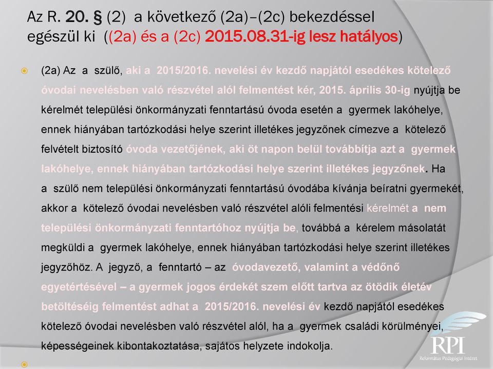 április 30-ig nyújtja be kérelmét települési önkormányzati fenntartású óvoda esetén a gyermek lakóhelye, ennek hiányában tartózkodási helye szerint illetékes jegyzőnek címezve a kötelező felvételt