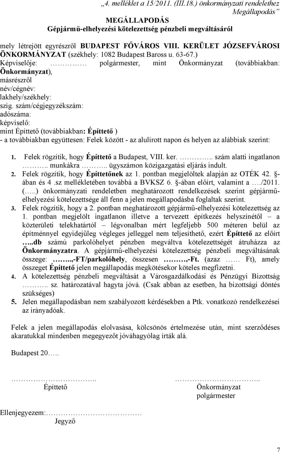 szám/cégjegyzékszám: adószáma: képviselő: mint Építtető (továbbiakban: Építtető ) - a továbbiakban együttesen: Felek között - az alulírott napon és helyen az alábbiak szerint: 1.