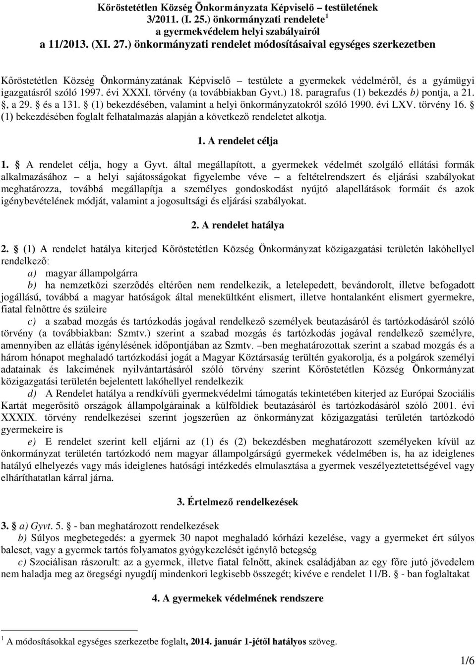 törvény (a továbbiakban Gyvt.) 18. paragrafus (1) bekezdés b) pontja, a 21., a 29. és a 131. (1) bekezdésében, valamint a helyi önkormányzatokról szóló 1990. évi LXV. törvény 16.