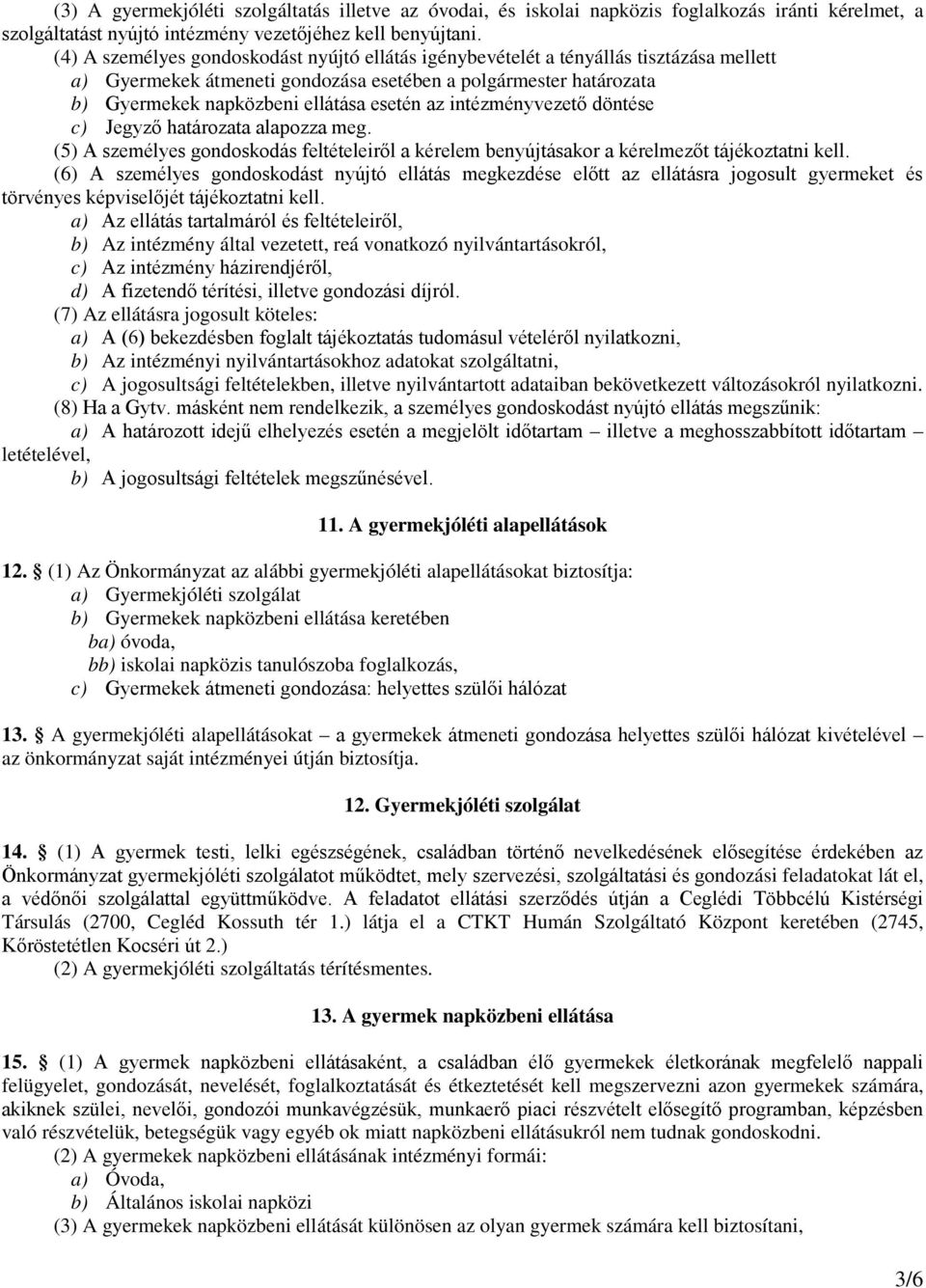 intézményvezető döntése c) Jegyző határozata alapozza meg. (5) A személyes gondoskodás feltételeiről a kérelem benyújtásakor a kérelmezőt tájékoztatni kell.