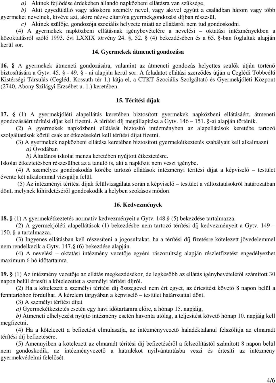 (4) A gyermekek napközbeni ellátásnak igénybevételére a nevelési oktatási intézményekben a közoktatásról szóló 1993. évi LXXIX törvény 24., 52. (4) bekezdésében és a 65.