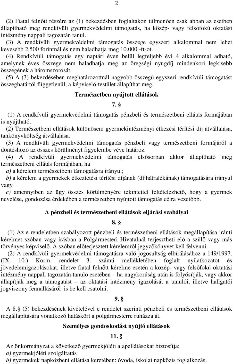 (4) Rendkívüli támogatás egy naptári éven belül legfeljebb évi 4 alkalommal adható, amelynek éves összege nem haladhatja meg az öregségi nyugdíj mindenkori legkisebb összegének a háromszorosát.