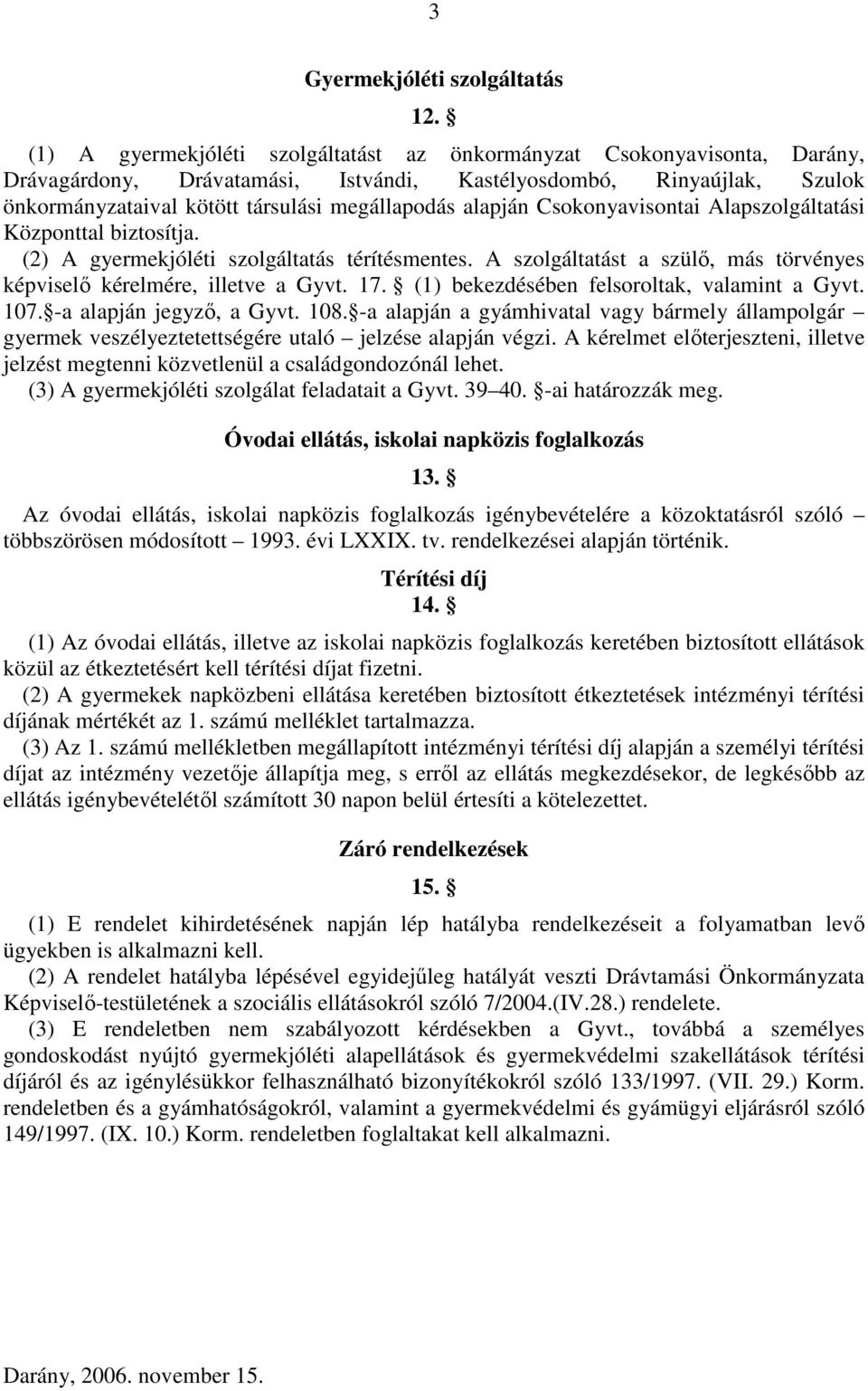 alapján Csokonyavisontai Alapszolgáltatási Központtal biztosítja. (2) A gyermekjóléti szolgáltatás térítésmentes. A szolgáltatást a szülő, más törvényes képviselő kérelmére, illetve a Gyvt. 17.