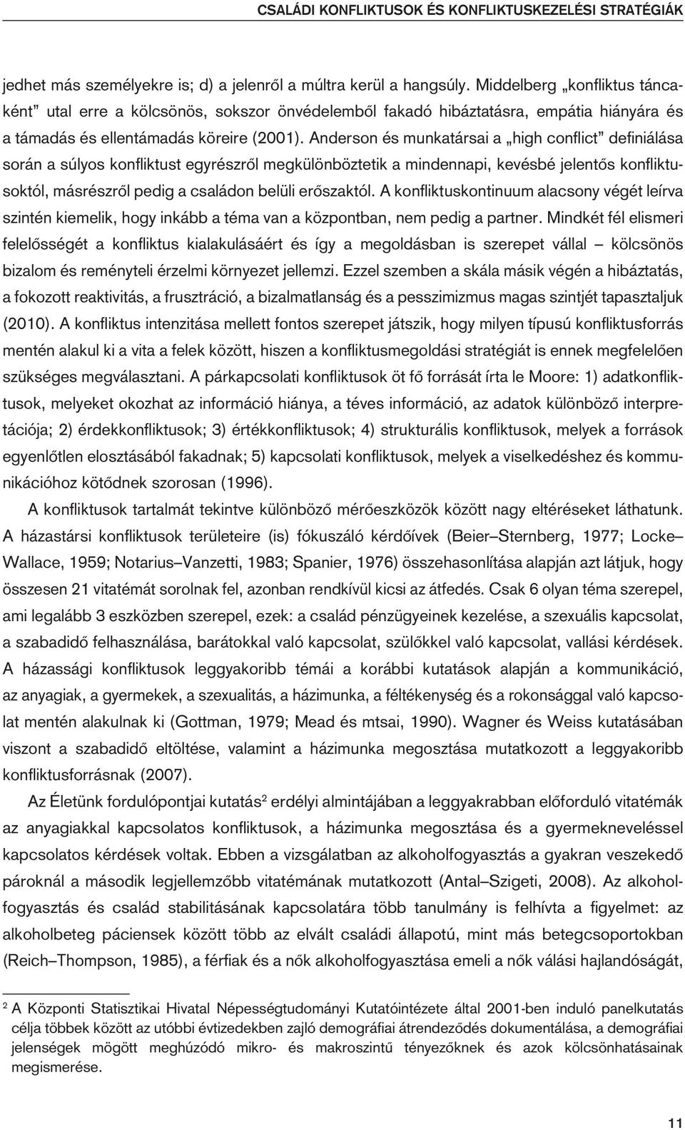 Anderson és munkatársai a high conflict definiálása során a súlyos konfliktust egyrészrôl megkülönböztetik a mindennapi, kevésbé jelentôs konfliktusoktól, másrészrôl pedig a családon belüli