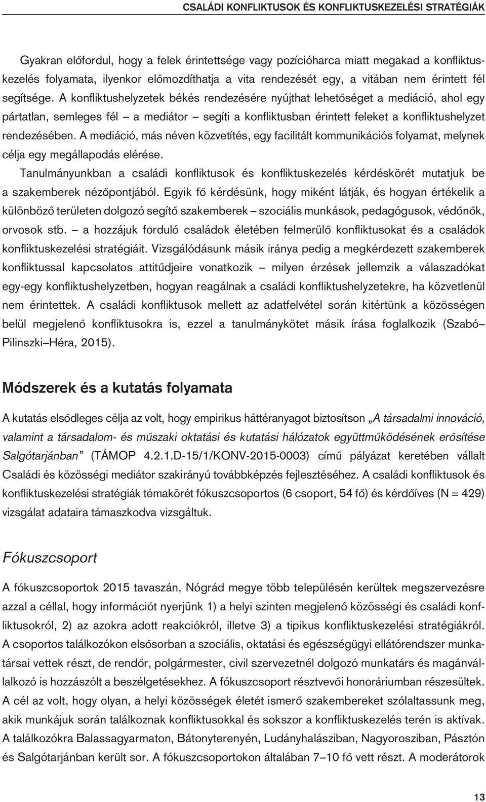 A konfliktushelyzetek békés rendezésére nyújthat lehetôséget a mediáció, ahol egy pártatlan, semleges fél a mediátor segíti a konfliktusban érintett feleket a konfliktushelyzet rendezésében.