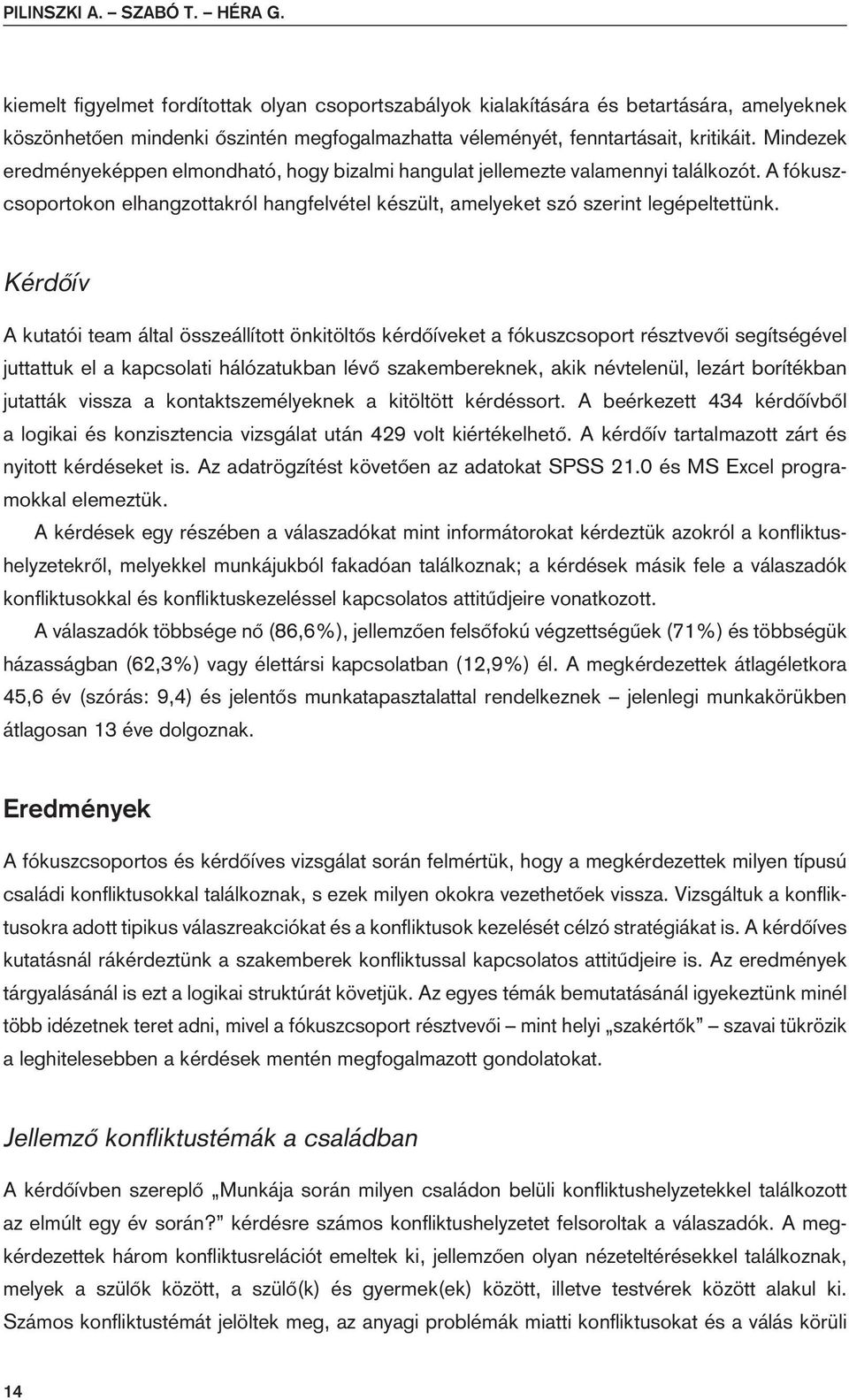Mindezek eredményeképpen elmondható, hogy bizalmi hangulat jellemezte valamennyi találkozót. A fókuszcsoportokon elhangzottakról hangfelvétel készült, amelyeket szó szerint legépeltettünk.