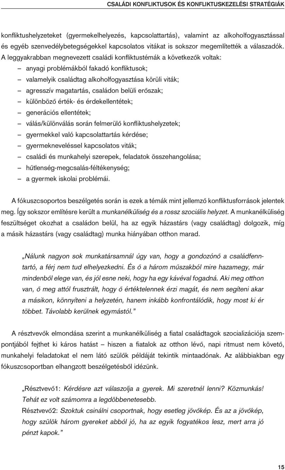 A leggyakrabban megnevezett családi konfliktustémák a következôk voltak: anyagi problémákból fakadó konfliktusok; valamelyik családtag alkoholfogyasztása körüli viták; agresszív magatartás, családon