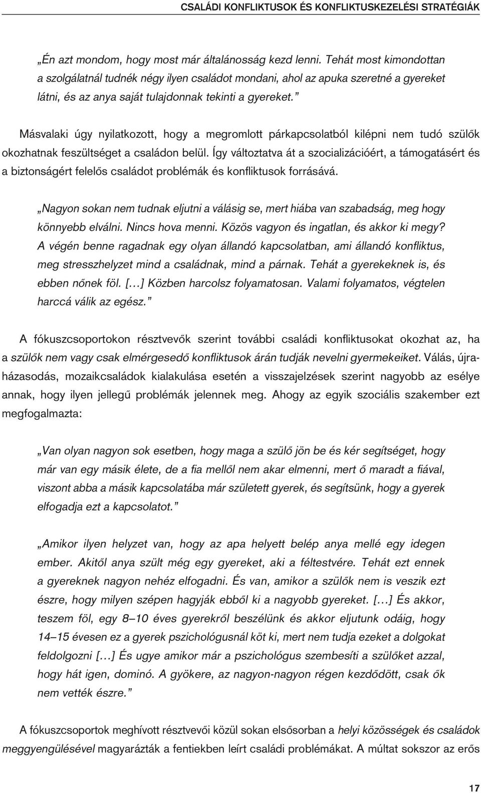 Másvalaki úgy nyilatkozott, hogy a megromlott párkapcsolatból kilépni nem tudó szülôk okozhatnak feszültséget a családon belül.