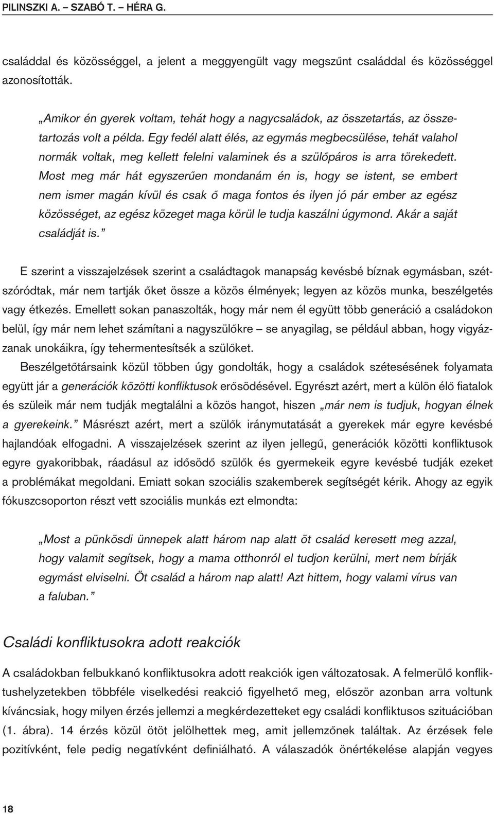 Egy fedél alatt élés, az egymás megbecsülése, tehát valahol normák voltak, meg kellett felelni valaminek és a szülôpáros is arra törekedett.