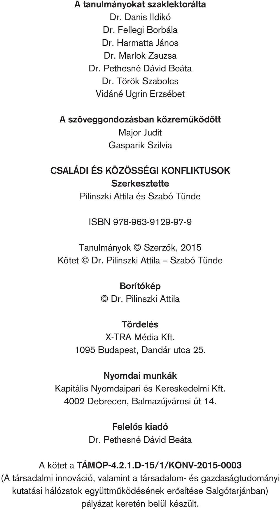 978-963-9129-97-9 Tanulmányok Szerzôk, 2015 Kötet Dr. Pilinszki Attila Szabó Tünde Borítókép Dr. Pilinszki Attila Tördelés X-tra Média Kft. 1095 Budapest, Dandár utca 25.