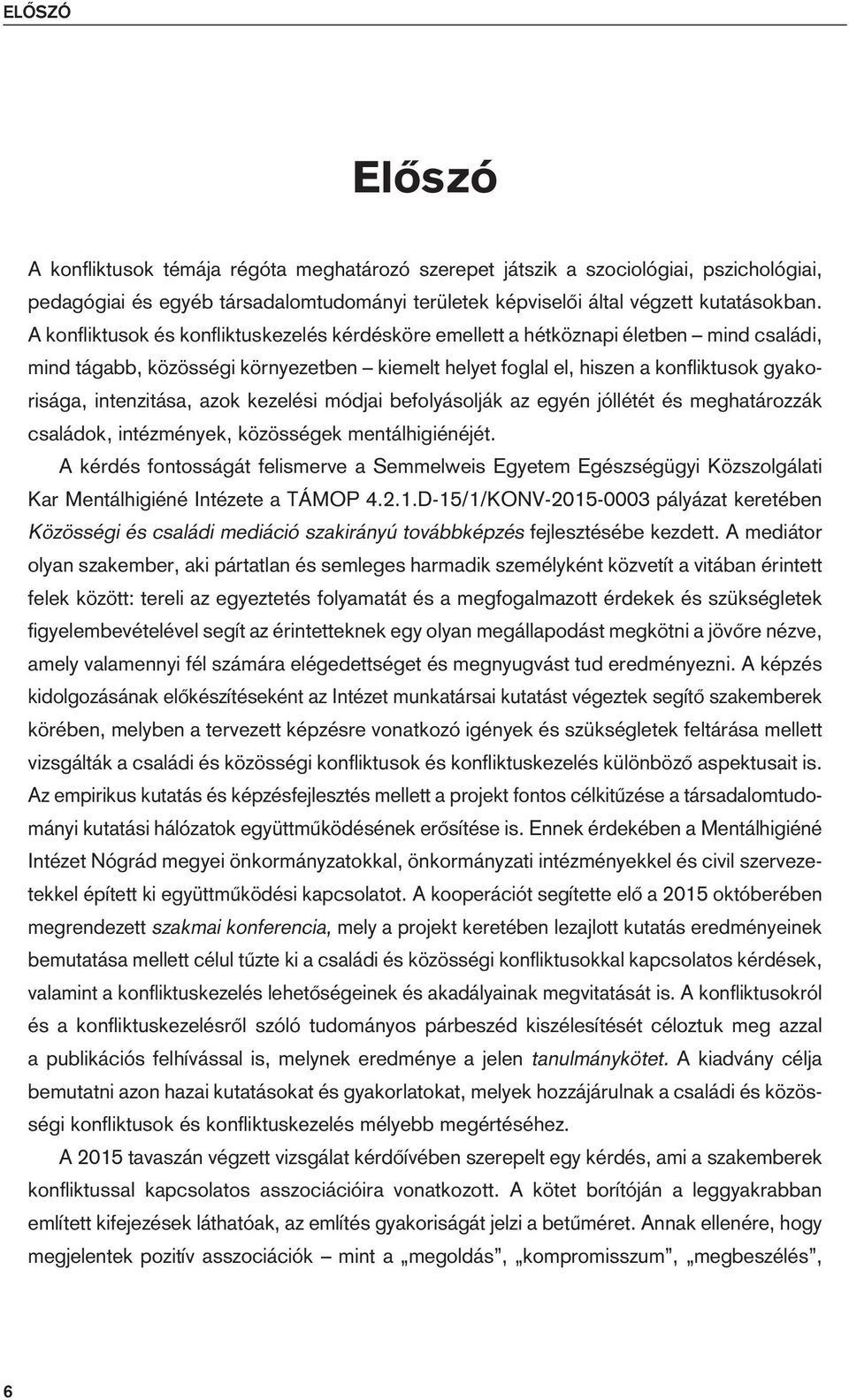 intenzitása, azok kezelési módjai befolyásolják az egyén jóllétét és meghatározzák családok, intézmények, közösségek mentálhigiénéjét.