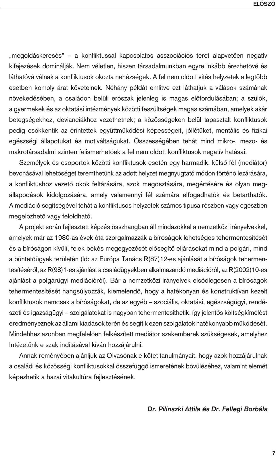 Néhány példát említve ezt láthatjuk a válások számának növekedésében, a családon belüli erôszak jelenleg is magas elôfordulásában; a szülôk, a gyermekek és az oktatási intézmények közötti