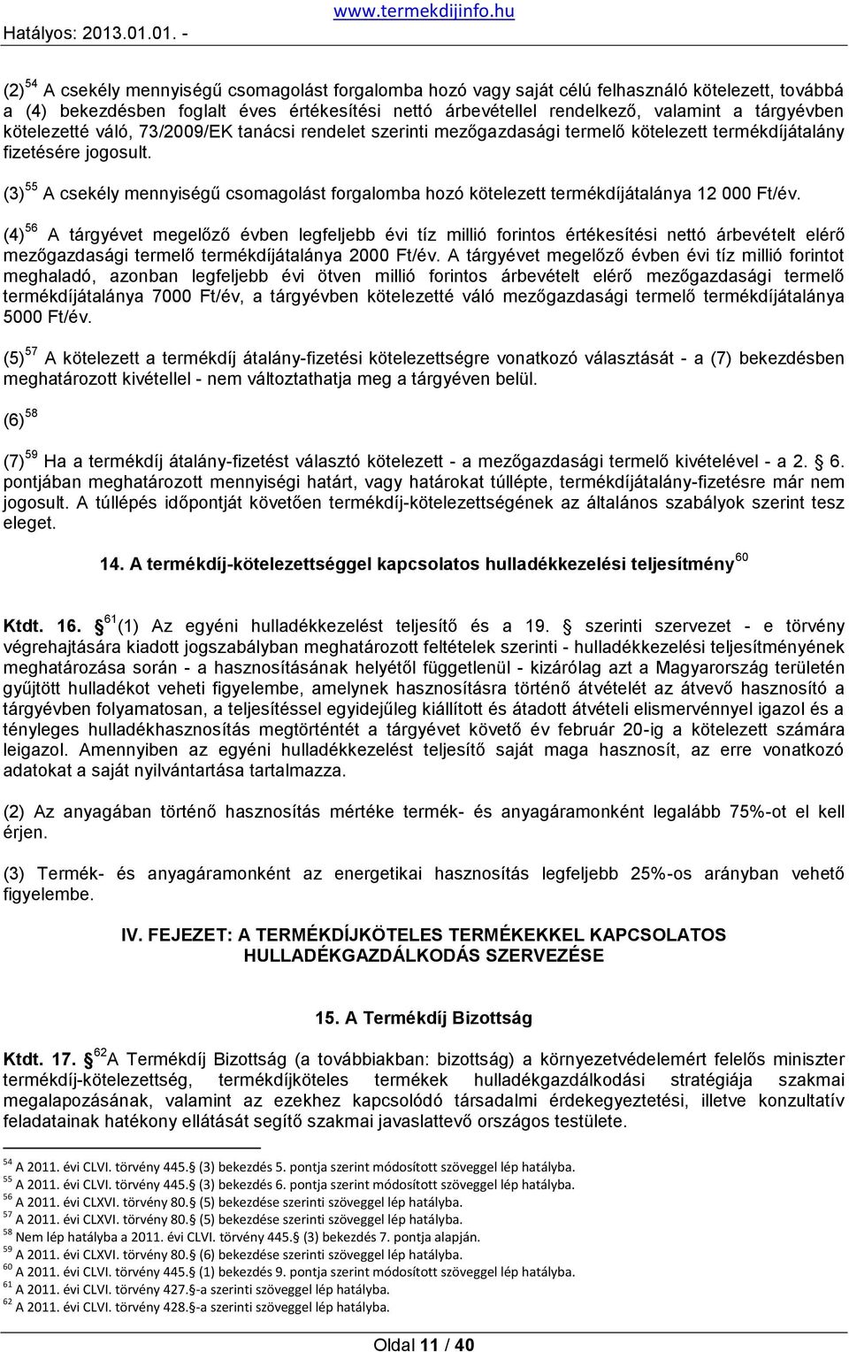 (3) 55 A csekély mennyiségű csomagolást forgalomba hozó kötelezett termékdíjátalánya 12 000 Ft/év.