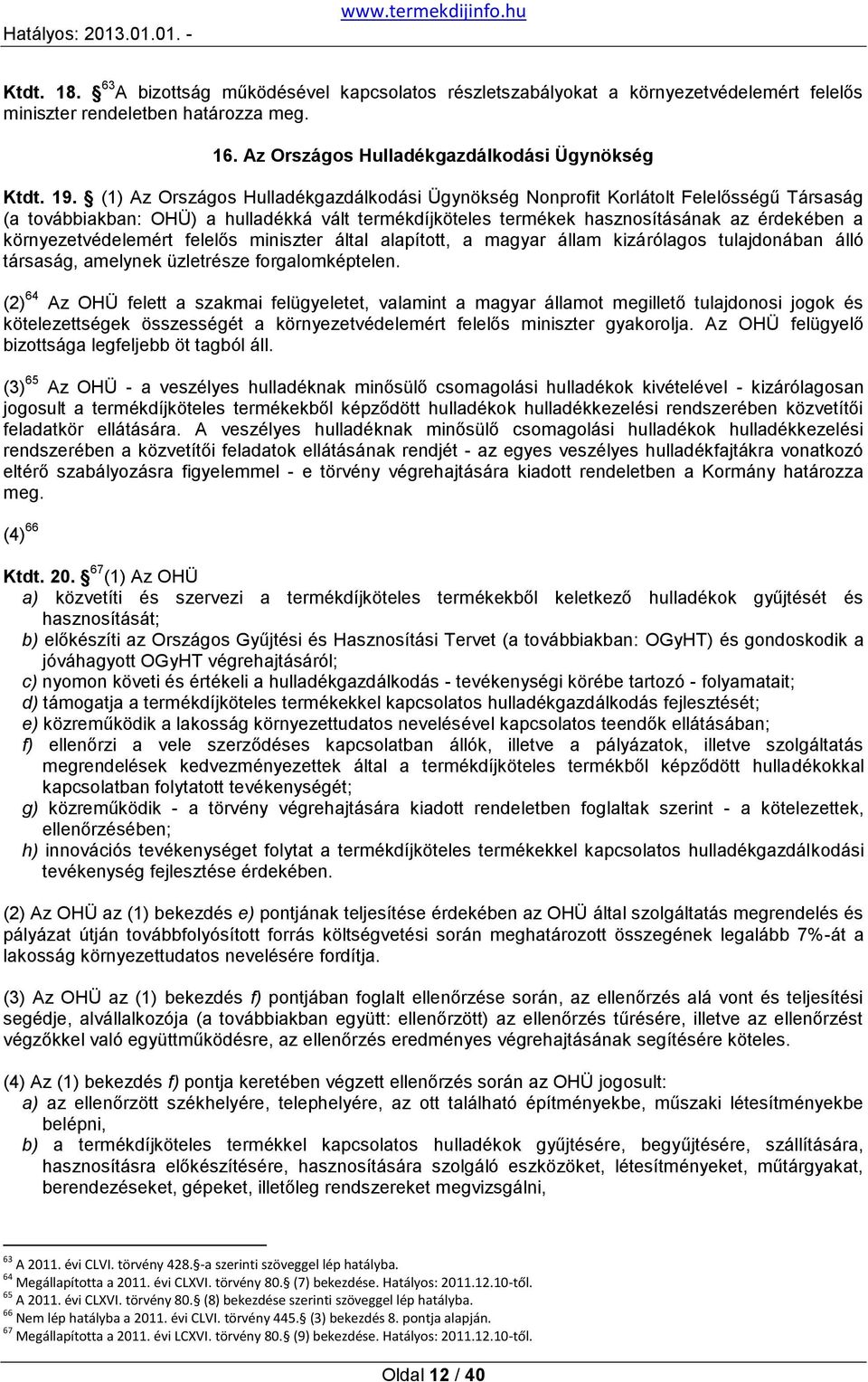 környezetvédelemért felelős miniszter által alapított, a magyar állam kizárólagos tulajdonában álló társaság, amelynek üzletrésze forgalomképtelen.