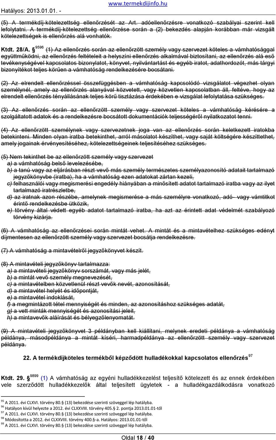 9596 (1) Az ellenőrzés során az ellenőrzött személy vagy szervezet köteles a vámhatósággal együttműködni, az ellenőrzés feltételeit a helyszíni ellenőrzés alkalmával biztosítani, az ellenőrzés alá