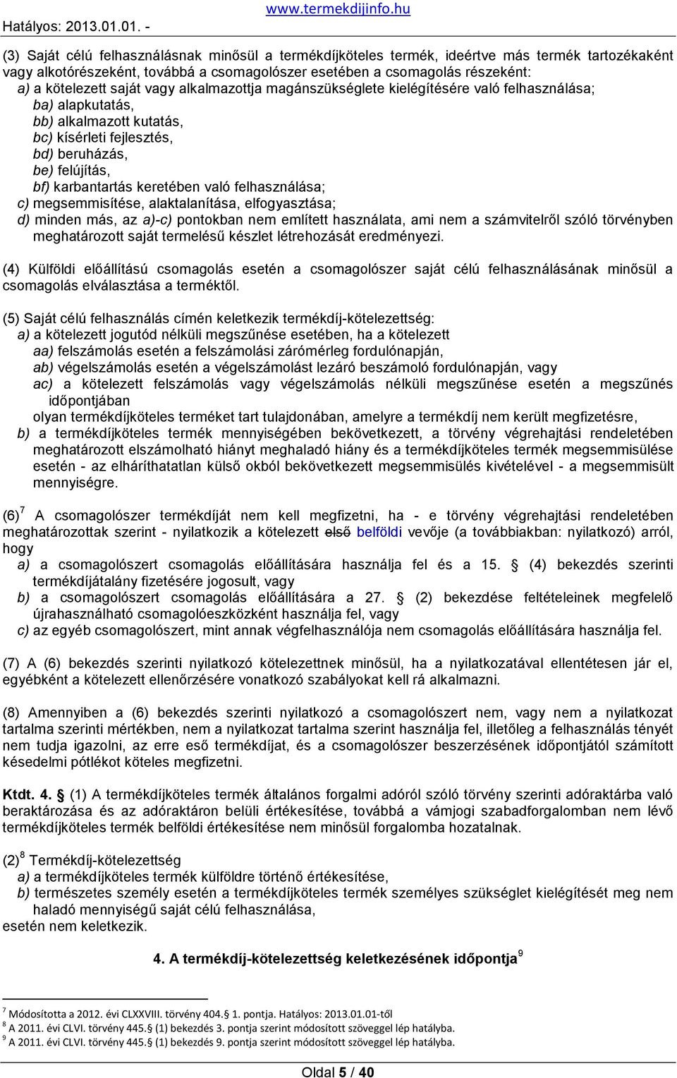 keretében való felhasználása; c) megsemmisítése, alaktalanítása, elfogyasztása; d) minden más, az a)-c) pontokban nem említett használata, ami nem a számvitelről szóló törvényben meghatározott saját