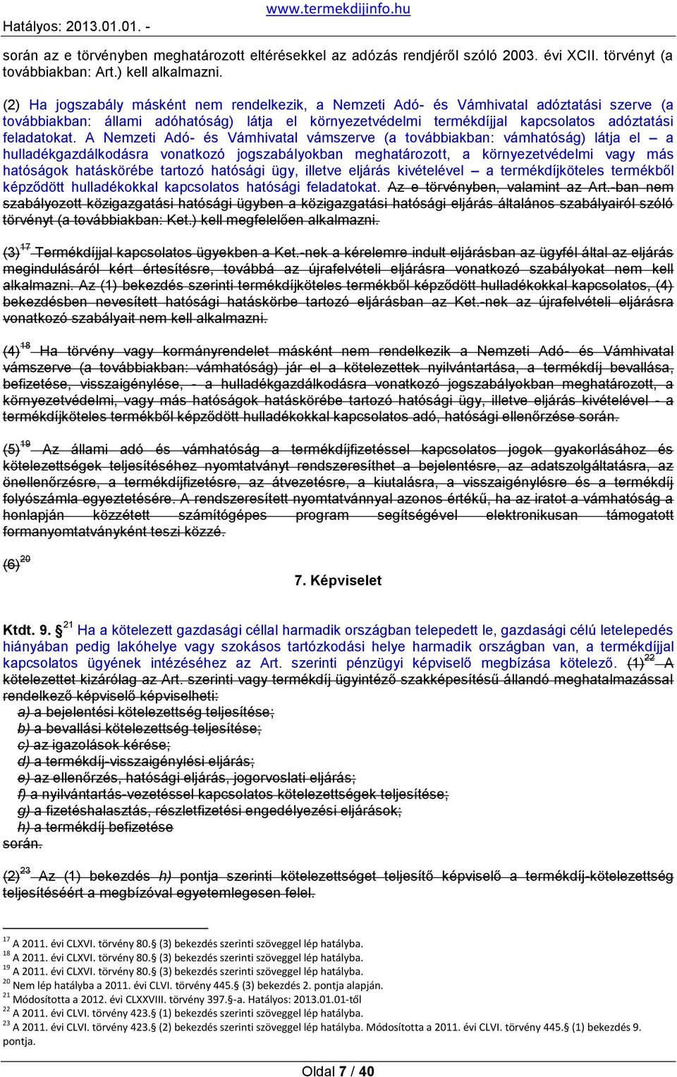 A Nemzeti Adó- és Vámhivatal vámszerve (a továbbiakban: vámhatóság) látja el a hulladékgazdálkodásra vonatkozó jogszabályokban meghatározott, a környezetvédelmi vagy más hatóságok hatáskörébe tartozó