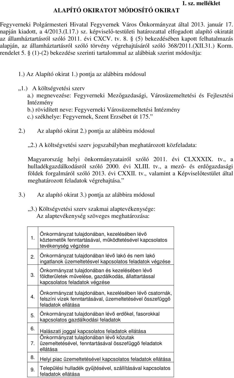 (5) bekezdésében kapott felhatalmazás alapján, az államháztartásról szóló törvény végrehajtásáról szóló 368/2011.(XII.31.) Korm. rendelet 5.