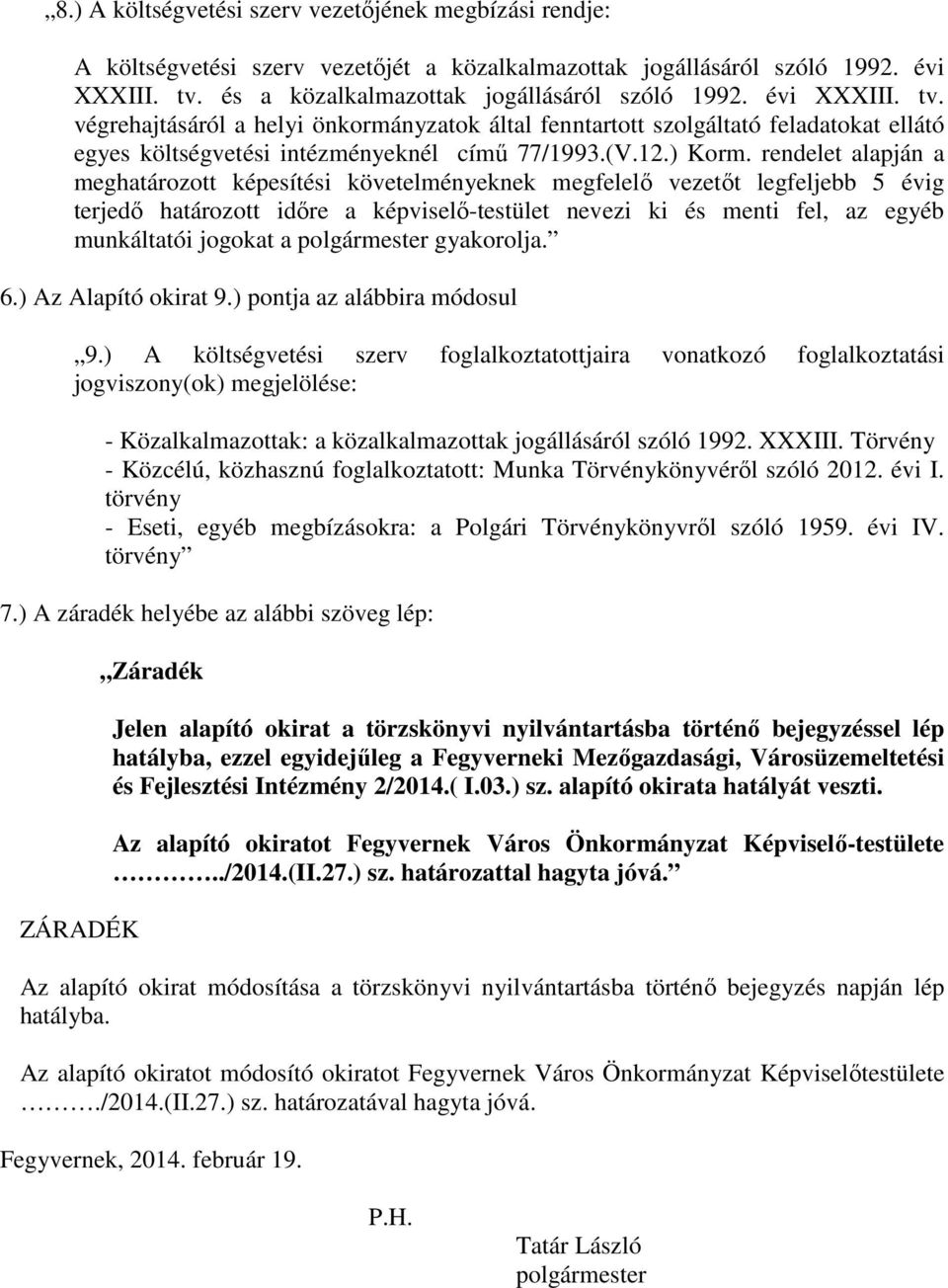 rendelet alapján a meghatározott képesítési követelményeknek megfelelő vezetőt legfeljebb 5 évig terjedő határozott időre a képviselő-testület nevezi ki és menti fel, az egyéb munkáltatói jogokat a