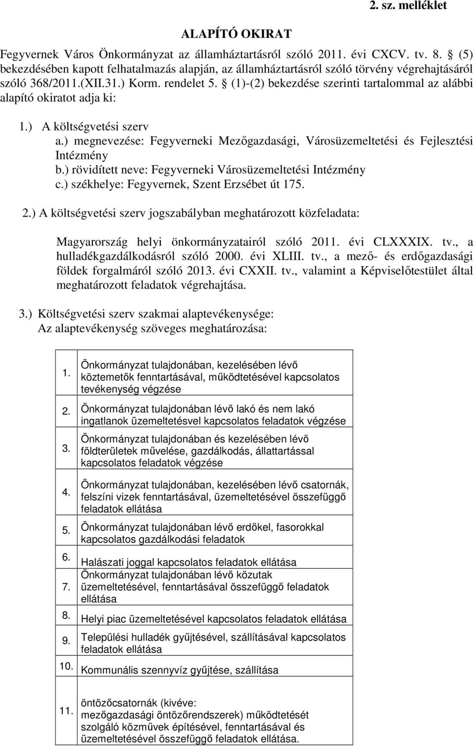 (1)-(2) bekezdése szerinti tartalommal az alábbi alapító okiratot adja ki: 1.) A költségvetési szerv a.) megnevezése: Fegyverneki Mezőgazdasági, Városüzemeltetési és Fejlesztési Intézmény b.