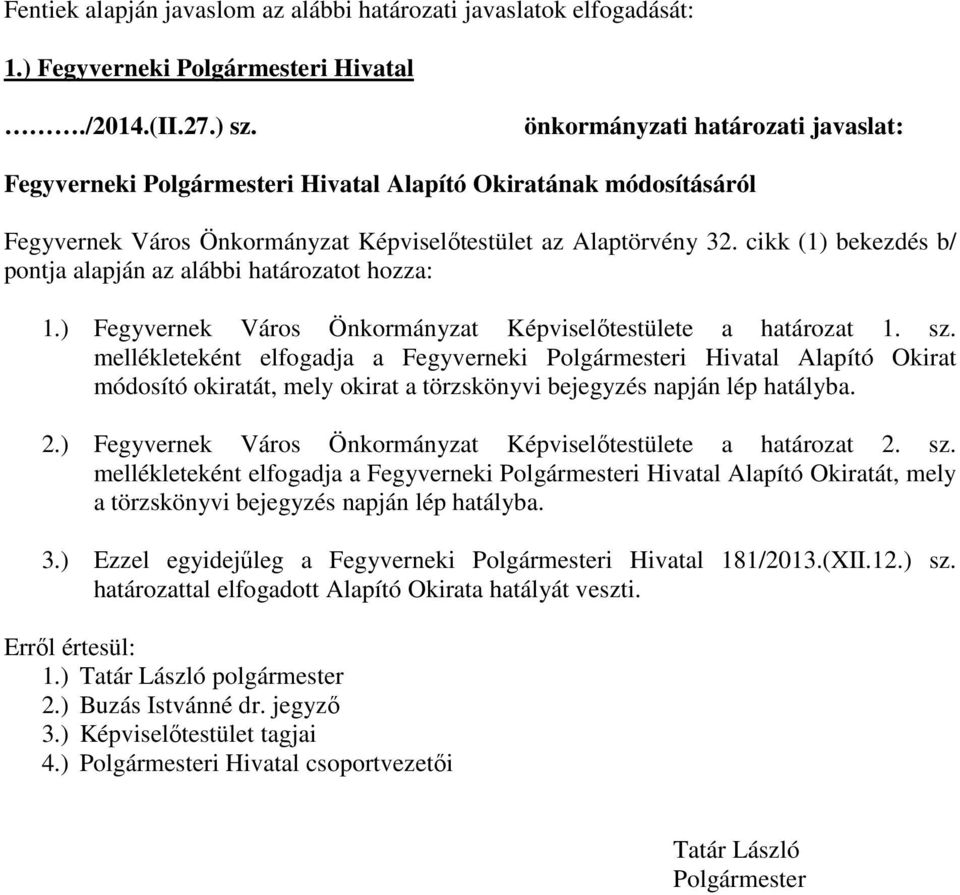 cikk (1) bekezdés b/ pontja alapján az alábbi határozatot hozza: 1.) Fegyvernek Város Önkormányzat Képviselőtestülete a határozat 1. sz.