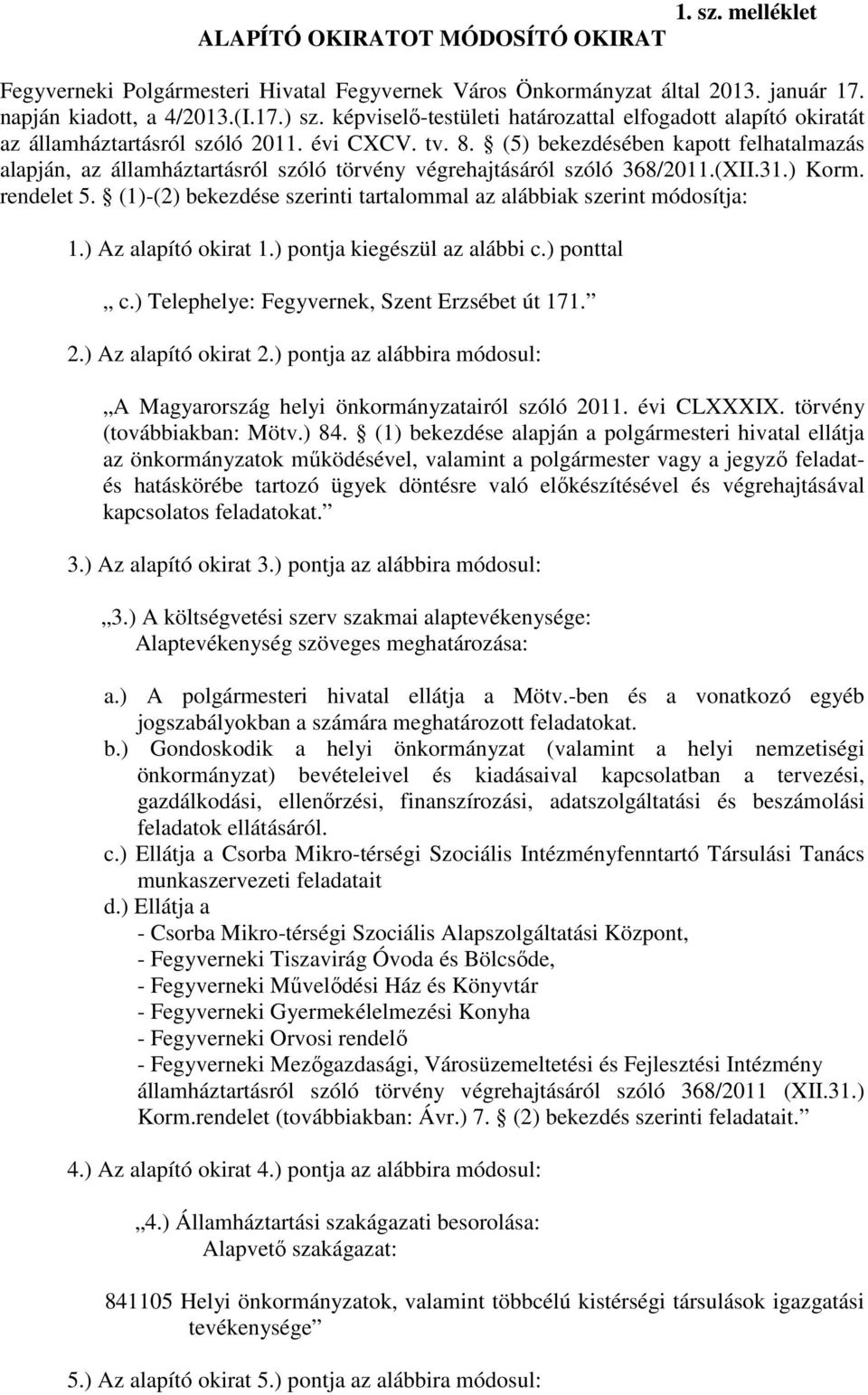 (5) bekezdésében kapott felhatalmazás alapján, az államháztartásról szóló törvény végrehajtásáról szóló 368/2011.(XII.31.) Korm. rendelet 5.