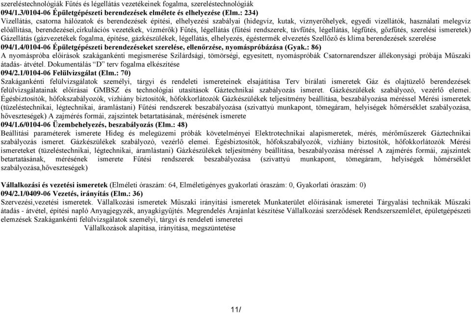 vezetékek, vízmérők) Fűtés, légellátás (fűtési rendszerek, távfűtés, légellátás, légfűtés, gőzfűtés, szerelési ismeretek) Gázellátás (gázvezetékek fogalma, építése, gázkészülékek, légellátás,