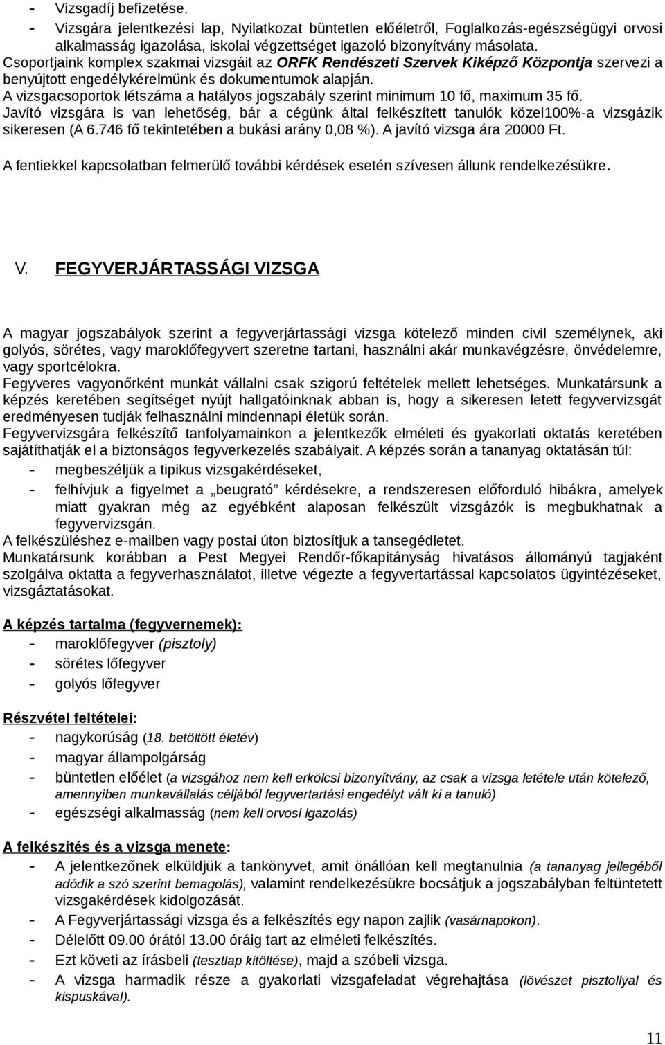 A vizsgacsoportok létszáma a hatályos jogszabály szerint minimum 10 fő, maximum 35 fő. Javító vizsgára is van lehetőség, bár a cégünk által felkészített tanulók közel100%-a vizsgázik sikeresen (A 6.