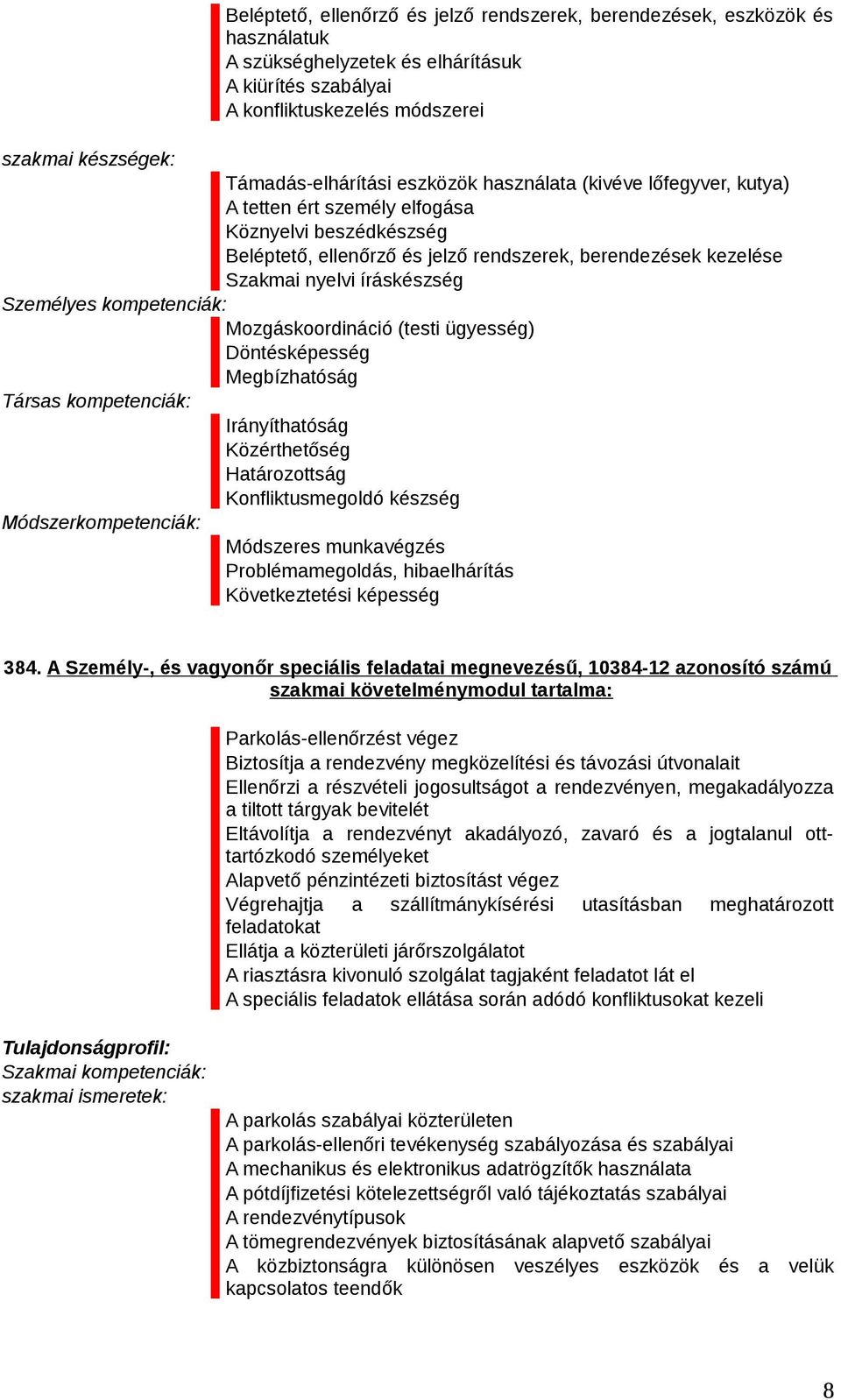 íráskészség Személyes kompetenciák: Mozgáskoordináció (testi ügyesség) Döntésképesség Megbízhatóság Társas kompetenciák: Irányíthatóság Közérthetőség Határozottság Konfliktusmegoldó készség