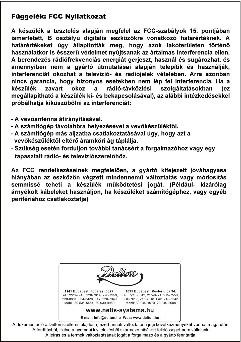 A berendezés rádiófrekvenciás energiát gerjeszt, használ és sugározhat, és amennyiben nem a gyártó útmutatásai alapján telepítik és használják, interferenciát okozhat a televízió- és rádiójelek