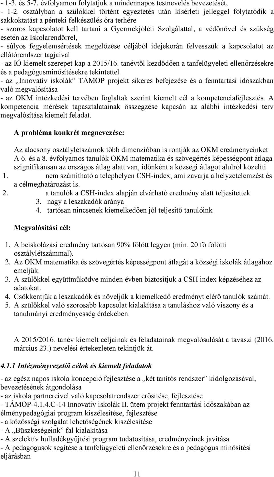 védőnővel és szükség esetén az Iskolarendőrrel, - súlyos fegyelemsértések megelőzése céljából idejekorán felvesszük a kapcsolatot az ellátórendszer tagjaival - az IÖ kiemelt szerepet kap a 2015/16.