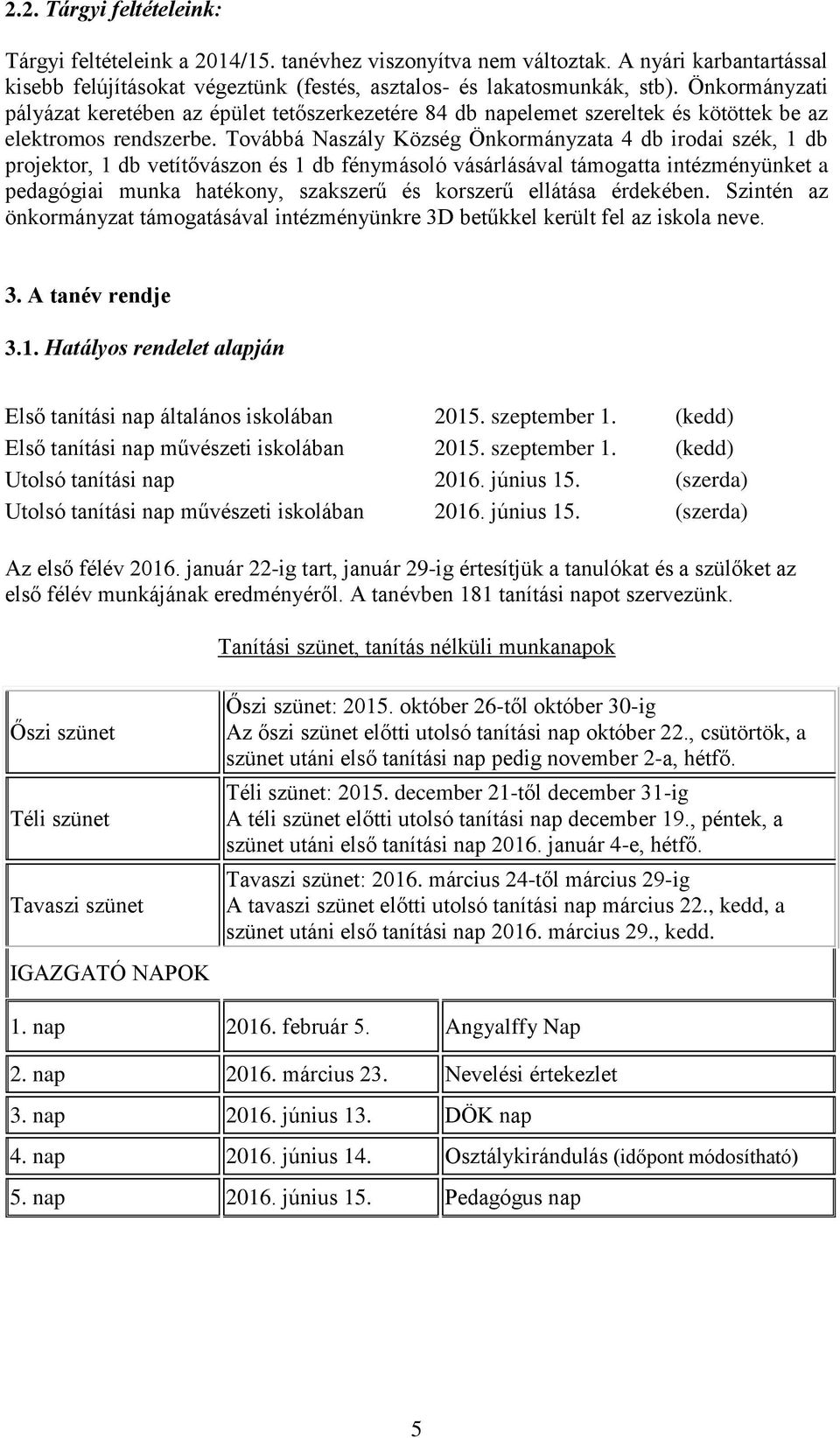 Továbbá Naszály Község Önkormányzata 4 db irodai szék, 1 db projektor, 1 db vetítővászon és 1 db fénymásoló vásárlásával támogatta intézményünket a pedagógiai munka hatékony, szakszerű és korszerű