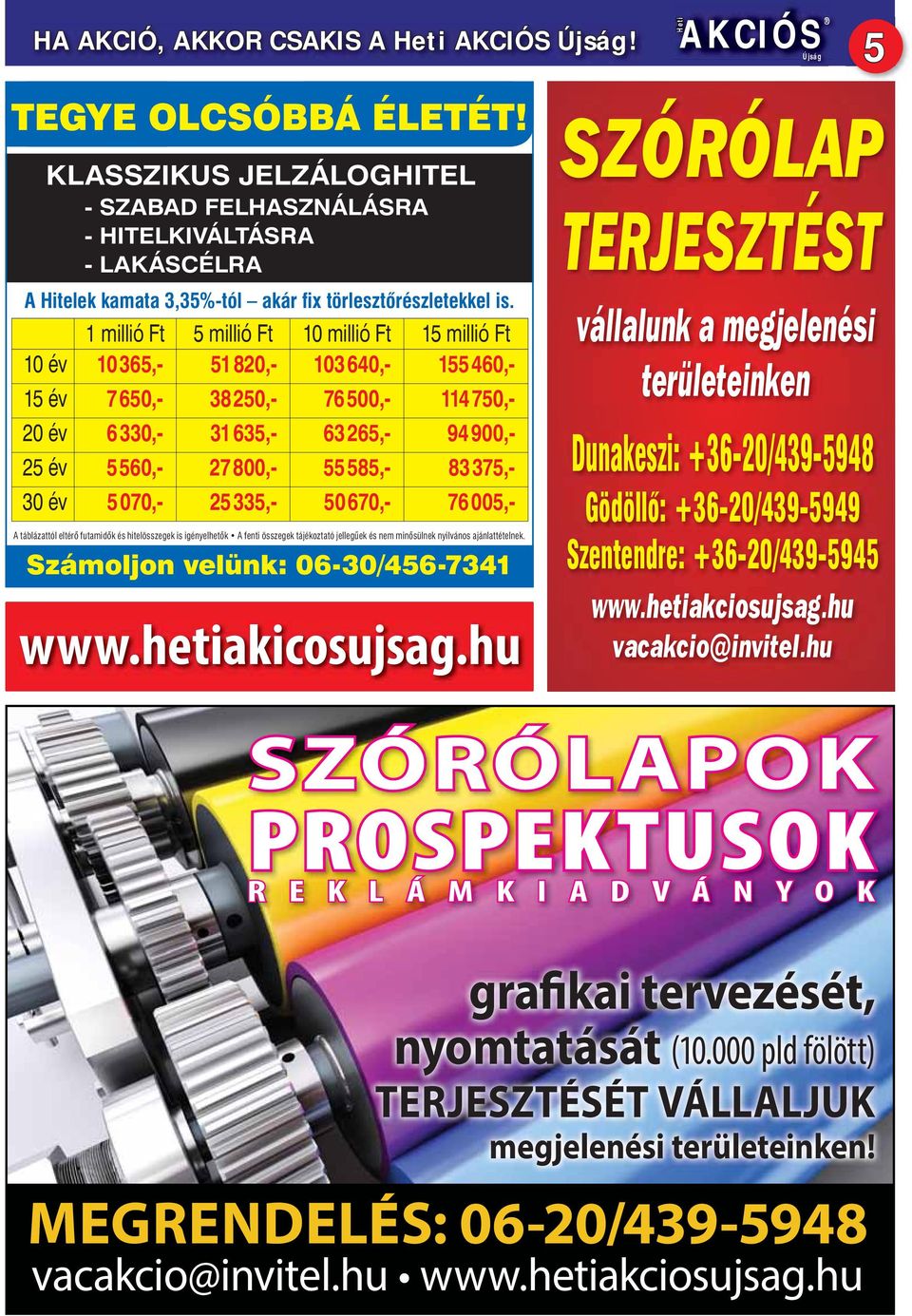 55585,- 83375,- 30 év 5070,- 25335,- 50670,- 76 005,- Számoljon velünk: 06-30/456-7341 www.hetiakicosujsag.