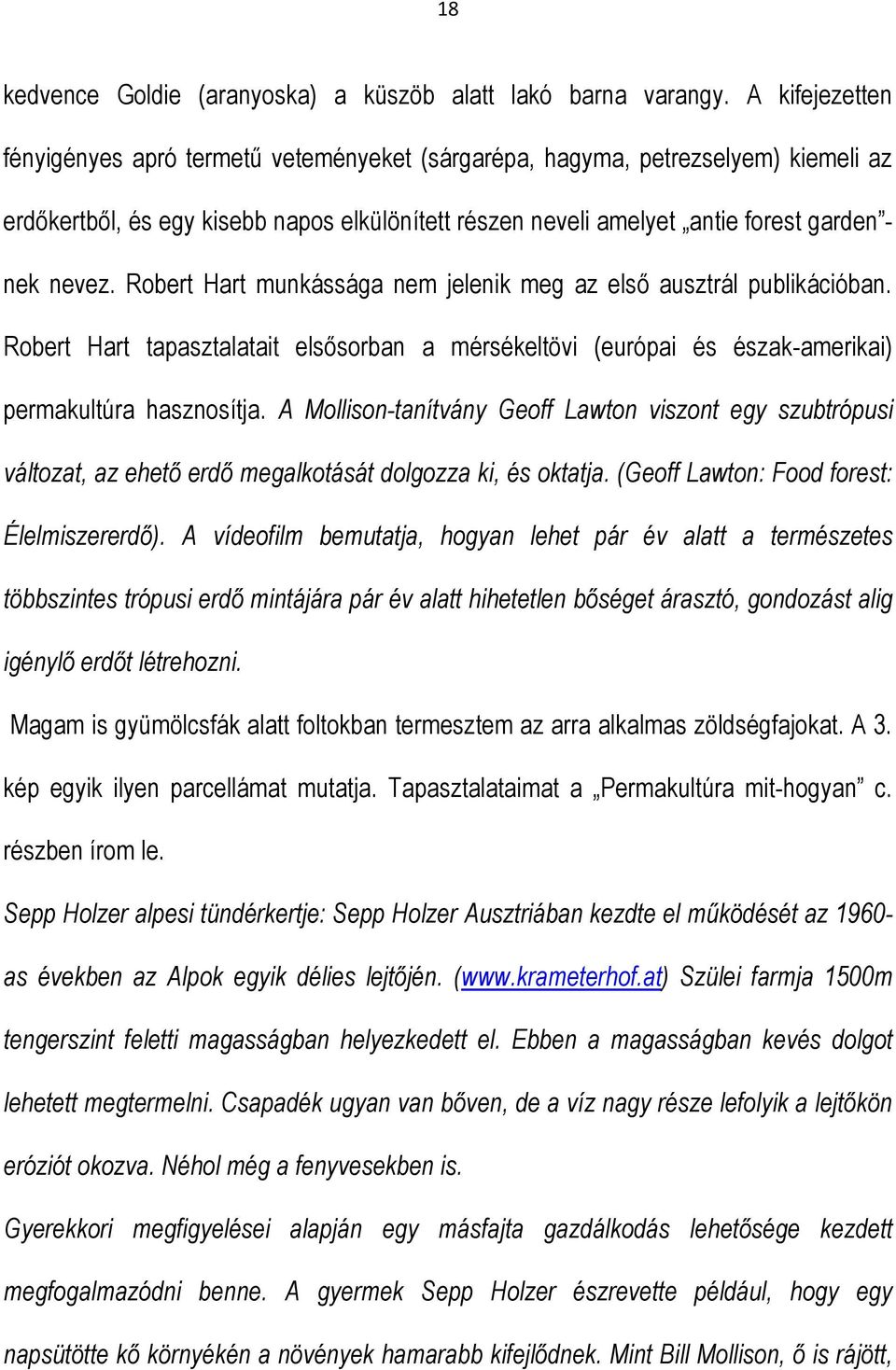 Robert Hart munkássága nem jelenik meg az első ausztrál publikációban. Robert Hart tapasztalatait elsősorban a mérsékeltövi (európai és észak-amerikai) permakultúra hasznosítja.