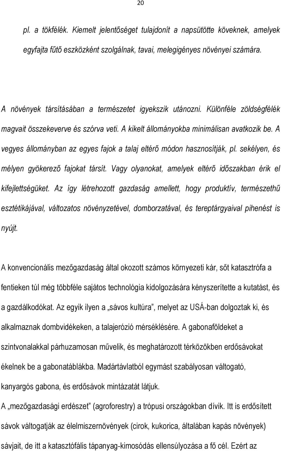A vegyes állományban az egyes fajok a talaj eltérő módon hasznosítják, pl. sekélyen, és mélyen gyökerező fajokat társít. Vagy olyanokat, amelyek eltérő időszakban érik el kifejlettségüket.