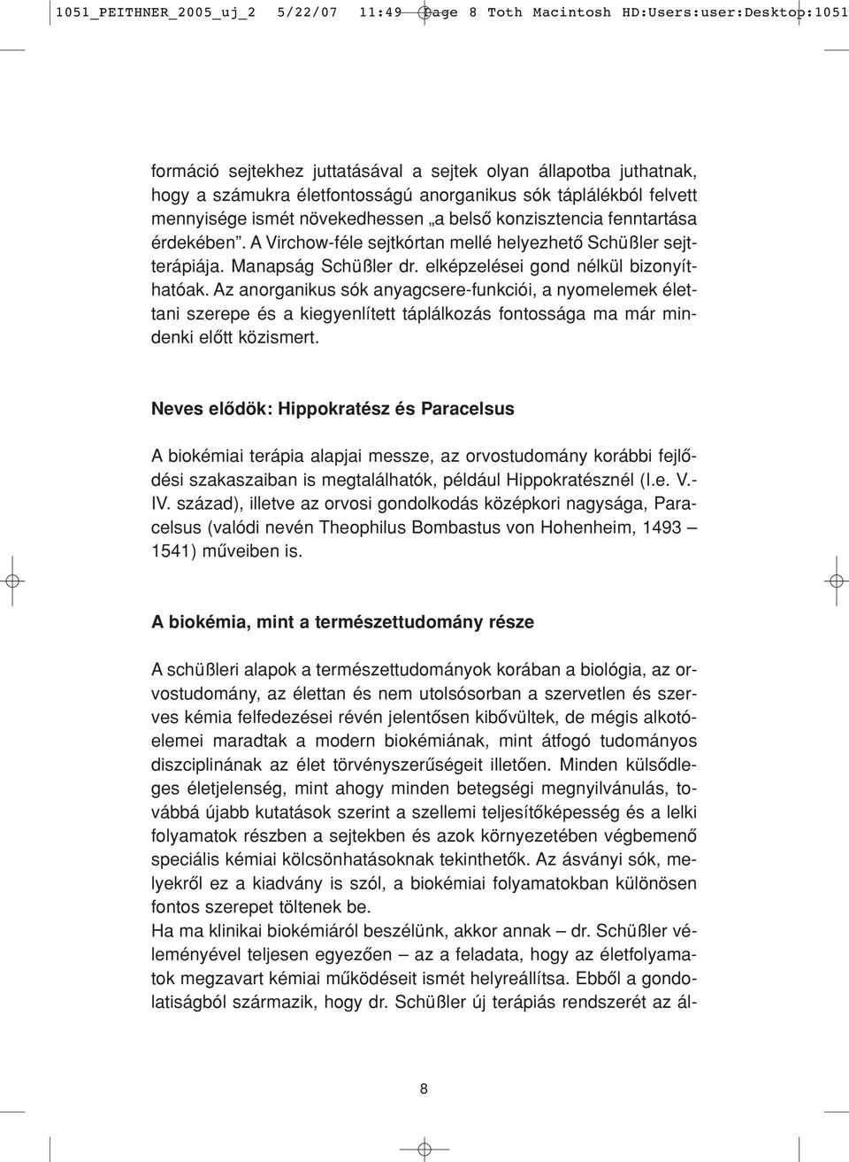 elképzelései gond nélkül bizonyíthatóak. Az anorganikus sók anyagcsere-funkciói, a nyomelemek élettani szerepe és a kiegyenlített táplálkozás fontossága ma már mindenki elôtt közismert.