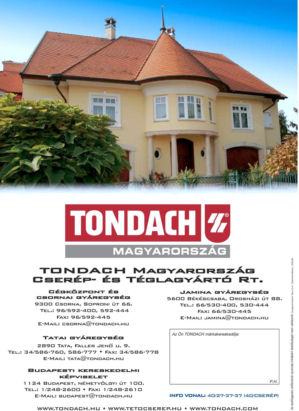 hu Jamina gyáregység 5600 Békéscsaba, Orosházi út 88. Tel.: 66/530-400, 530-444 Fax: 66/530-445 E-Mail: jamina@tondach.hu Az Ön TONDACH márkakereskedõje: P.H. INFO VONAL: 40/27-37-37 (40/CSERÉP) WWW.