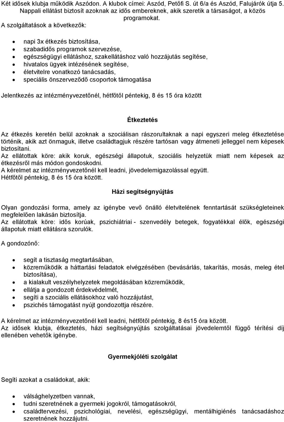 A szolgáltatások a következők: napi 3x étkezés biztosítása, szabadidős programok szervezése, egészségügyi ellátáshoz, szakellátáshoz való hozzájutás segítése, hivatalos ügyek intézésének segítése,